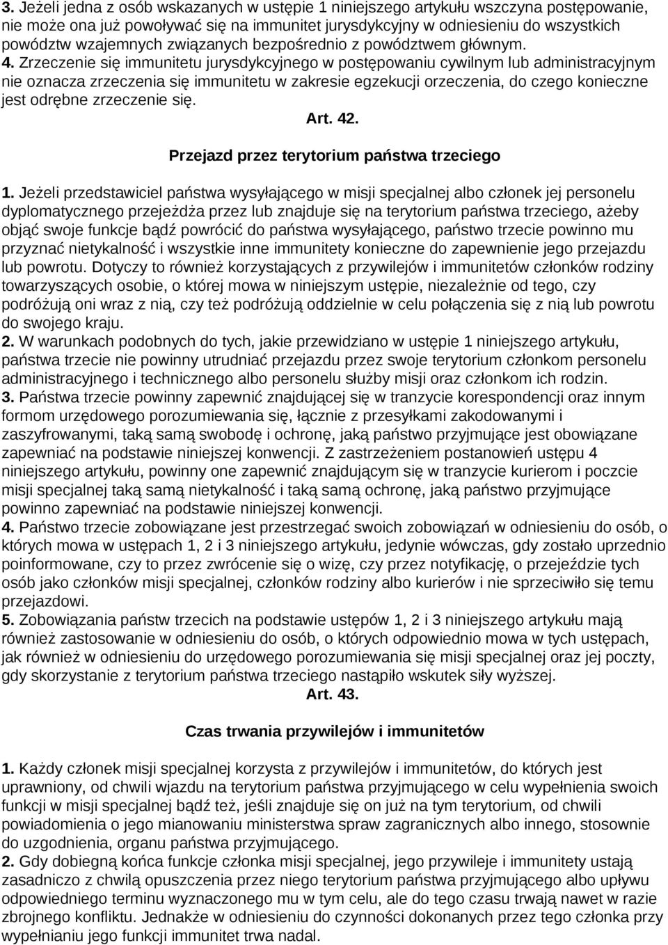 Zrzeczenie się immunitetu jurysdykcyjnego w postępowaniu cywilnym lub administracyjnym nie oznacza zrzeczenia się immunitetu w zakresie egzekucji orzeczenia, do czego konieczne jest odrębne