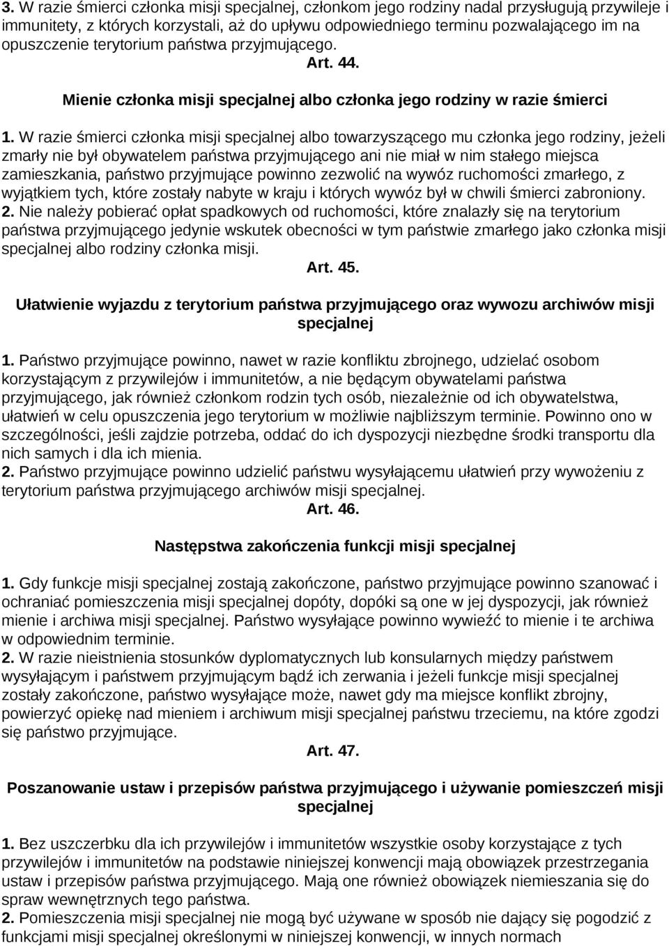 W razie śmierci członka misji specjalnej albo towarzyszącego mu członka jego rodziny, jeżeli zmarły nie był obywatelem państwa przyjmującego ani nie miał w nim stałego miejsca zamieszkania, państwo