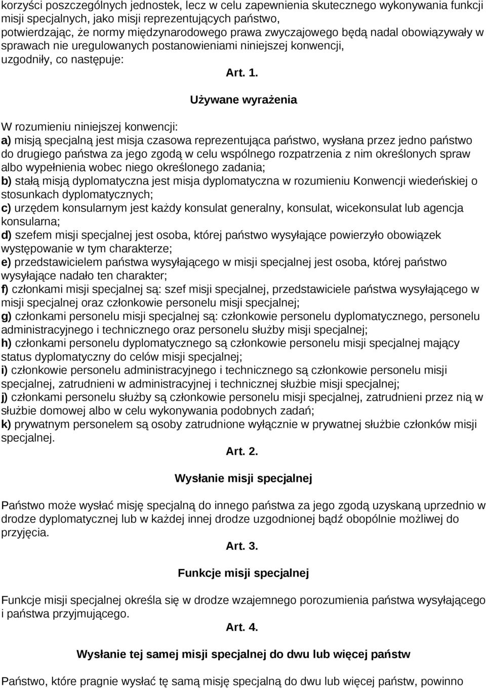 Używane wyrażenia W rozumieniu niniejszej konwencji: a) misją specjalną jest misja czasowa reprezentująca państwo, wysłana przez jedno państwo do drugiego państwa za jego zgodą w celu wspólnego