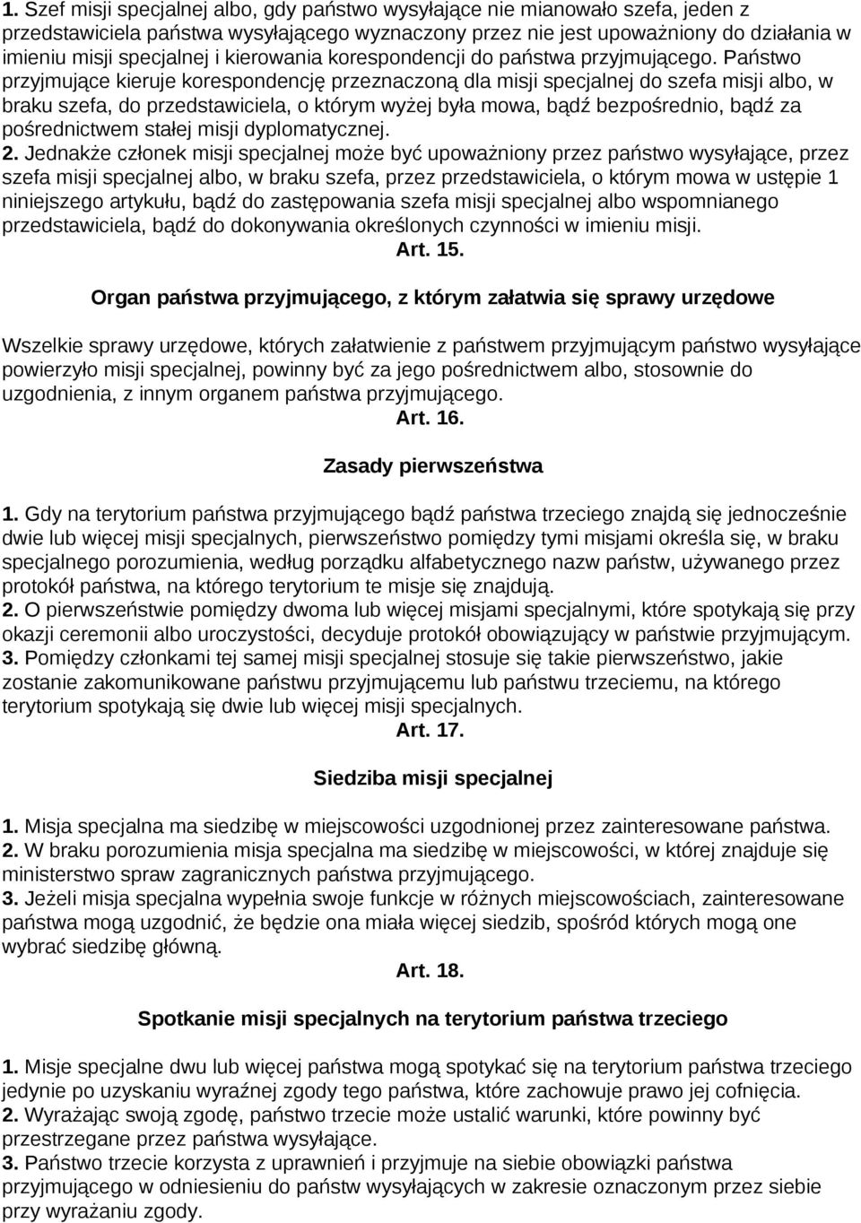 Państwo przyjmujące kieruje korespondencję przeznaczoną dla misji specjalnej do szefa misji albo, w braku szefa, do przedstawiciela, o którym wyżej była mowa, bądź bezpośrednio, bądź za pośrednictwem