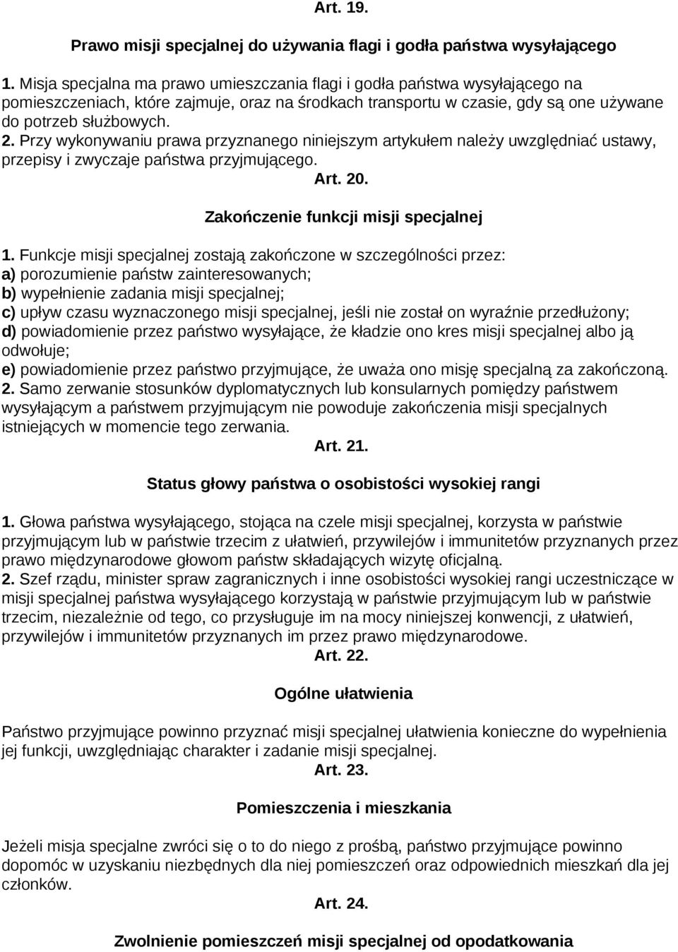 Przy wykonywaniu prawa przyznanego niniejszym artykułem należy uwzględniać ustawy, przepisy i zwyczaje państwa przyjmującego. Art. 20. Zakończenie funkcji misji specjalnej 1.