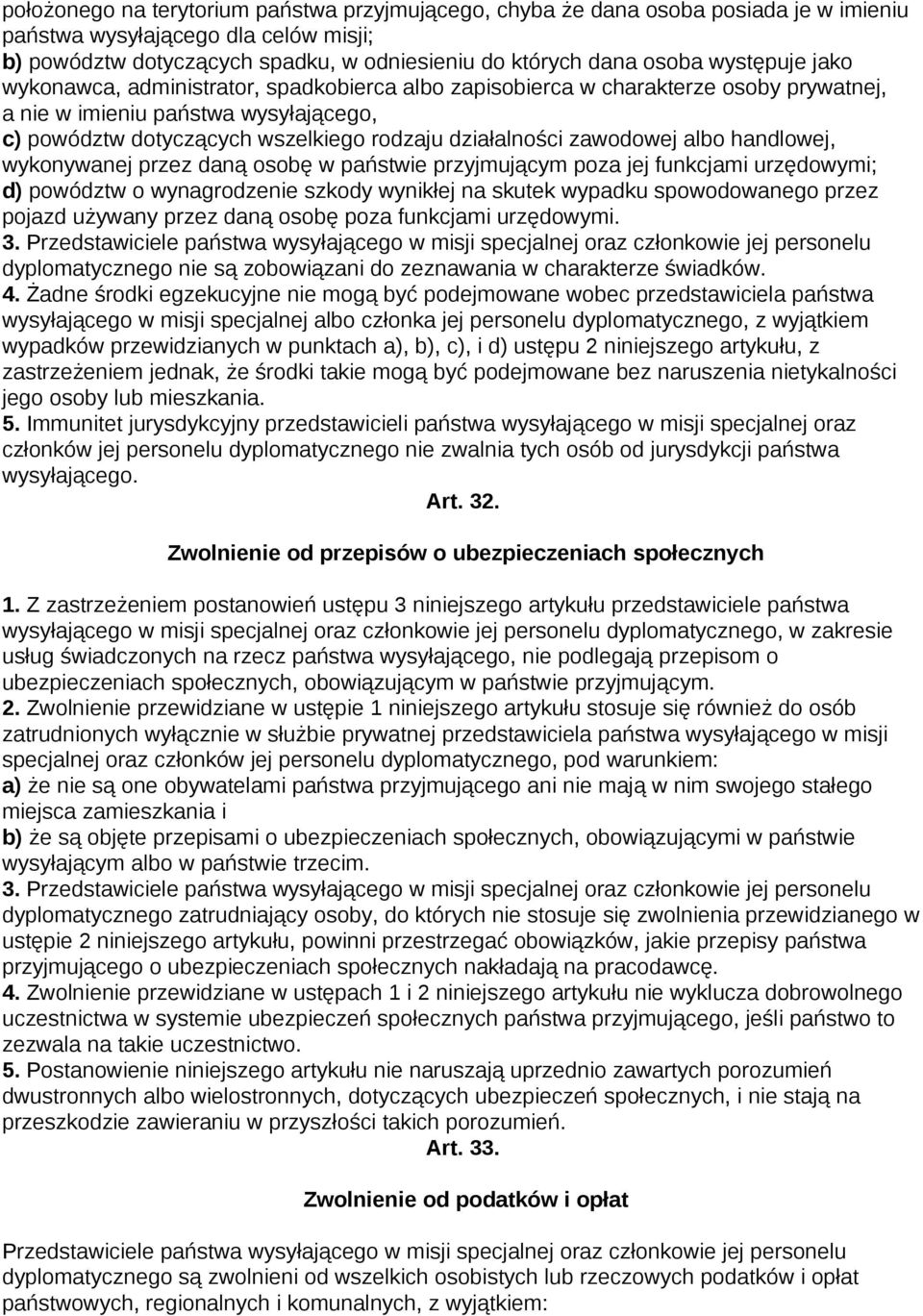 zawodowej albo handlowej, wykonywanej przez daną osobę w państwie przyjmującym poza jej funkcjami urzędowymi; d) powództw o wynagrodzenie szkody wynikłej na skutek wypadku spowodowanego przez pojazd