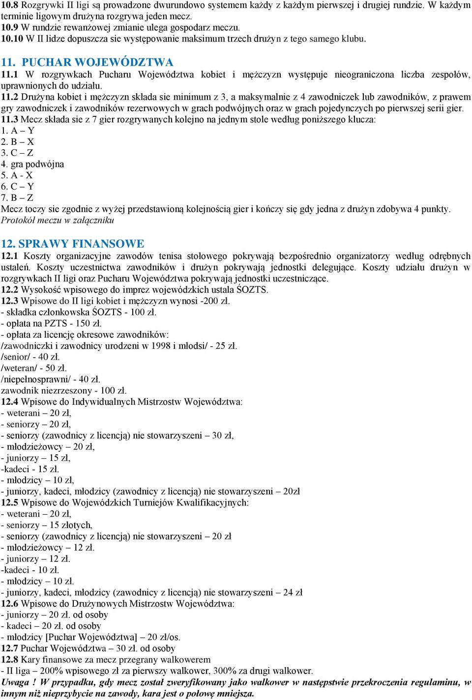 1 W rozgrywkach Pucharu Województwa kobiet i mężczyzn występuje nieograniczona liczba zespołów, uprawnionych do udziału. 11.