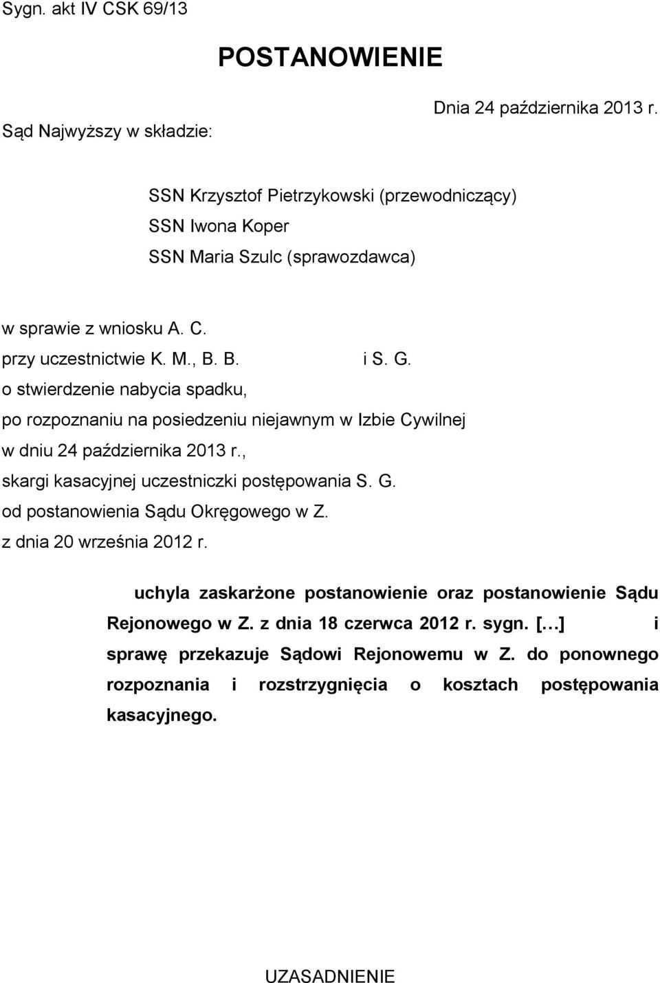 o stwierdzenie nabycia spadku, po rozpoznaniu na posiedzeniu niejawnym w Izbie Cywilnej w dniu 24 października 2013 r., skargi kasacyjnej uczestniczki postępowania S. G.