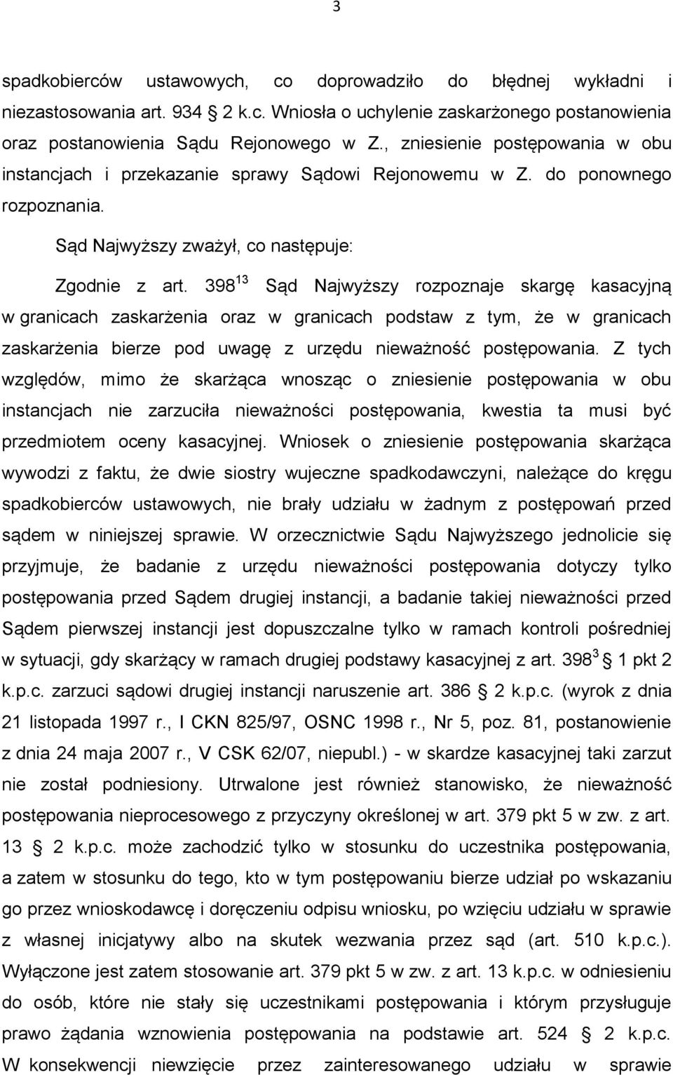 398 13 Sąd Najwyższy rozpoznaje skargę kasacyjną w granicach zaskarżenia oraz w granicach podstaw z tym, że w granicach zaskarżenia bierze pod uwagę z urzędu nieważność postępowania.