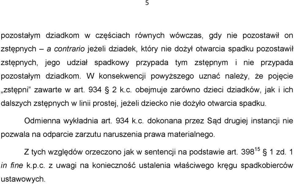 i powyższego uznać należy, że pojęcie zstępni zawarte w art. 934 2 k.c. obejmuje zarówno dzieci dziadków, jak i ich dalszych zstępnych w linii prostej, jeżeli dziecko nie dożyło otwarcia spadku.