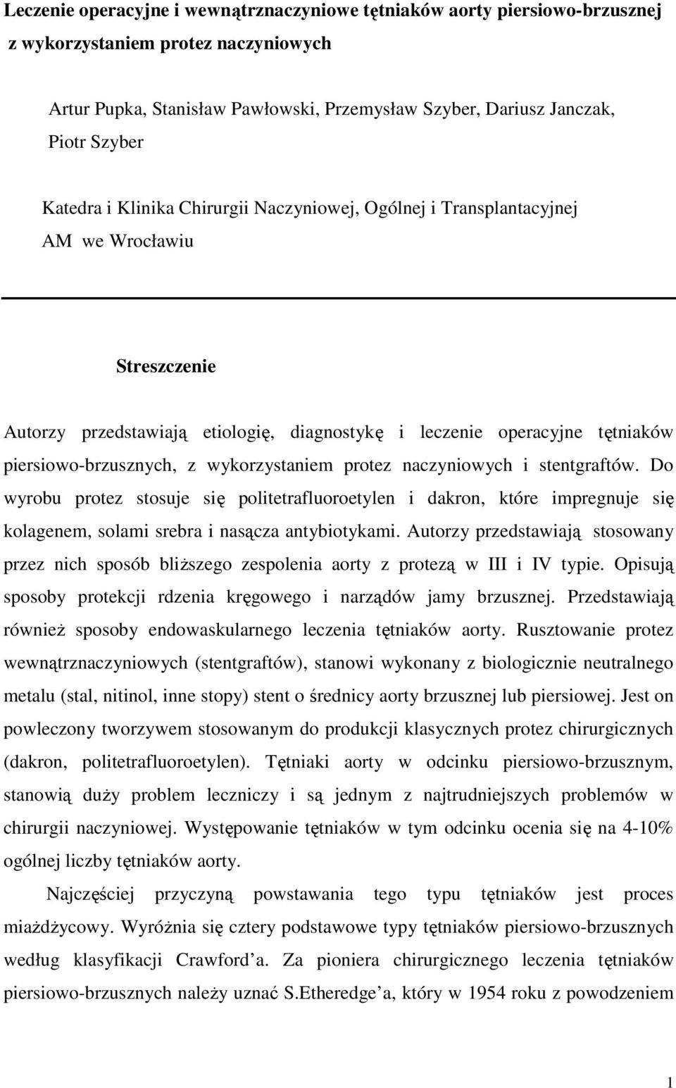 wykorzystaniem protez naczyniowych i stentgraftów. Do wyrobu protez stosuje się politetrafluoroetylen i dakron, które impregnuje się kolagenem, solami srebra i nasącza antybiotykami.