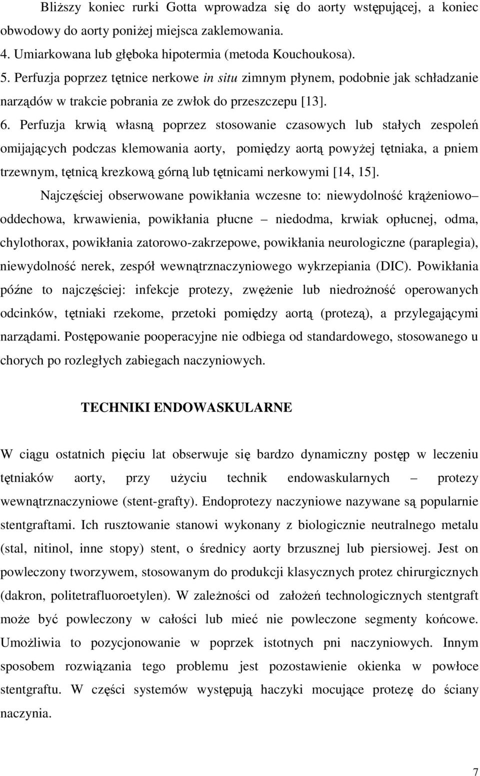 Perfuzja krwią własną poprzez stosowanie czasowych lub stałych zespoleń omijających podczas klemowania aorty, pomiędzy aortą powyŝej tętniaka, a pniem trzewnym, tętnicą krezkową górną lub tętnicami