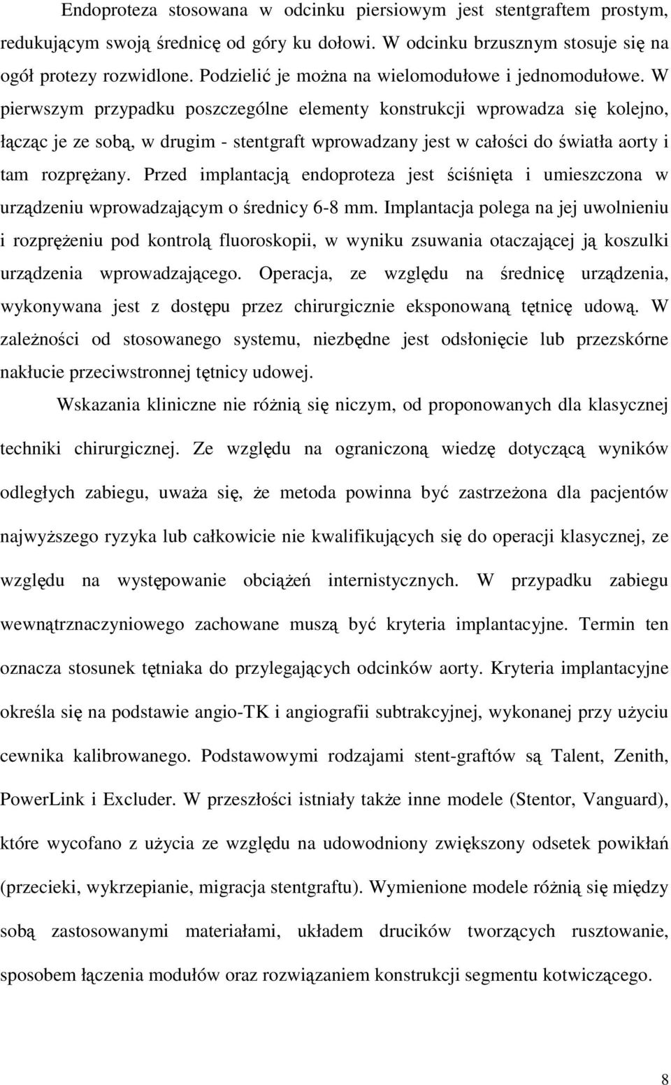 W pierwszym przypadku poszczególne elementy konstrukcji wprowadza się kolejno, łącząc je ze sobą, w drugim - stentgraft wprowadzany jest w całości do światła aorty i tam rozpręŝany.