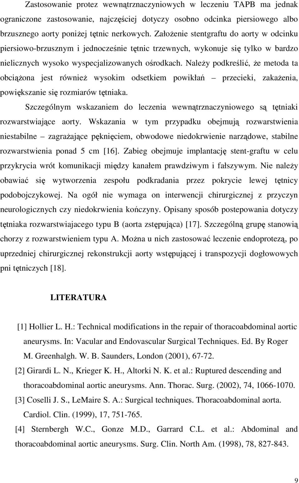 NaleŜy podkreślić, Ŝe metoda ta obciąŝona jest równieŝ wysokim odsetkiem powikłań przecieki, zakaŝenia, powiększanie się rozmiarów tętniaka.