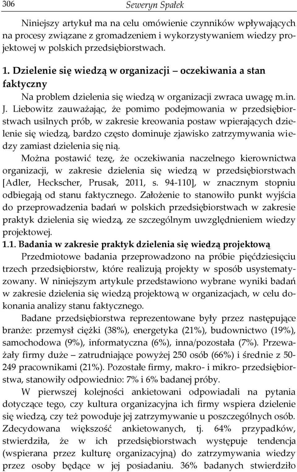 Liebowitz zauważając, że pomimo podejmowania w przedsiębiorstwach usilnych prób, w zakresie kreowania postaw wpierających dzielenie się wiedzą, bardzo często dominuje zjawisko zatrzymywania wiedzy