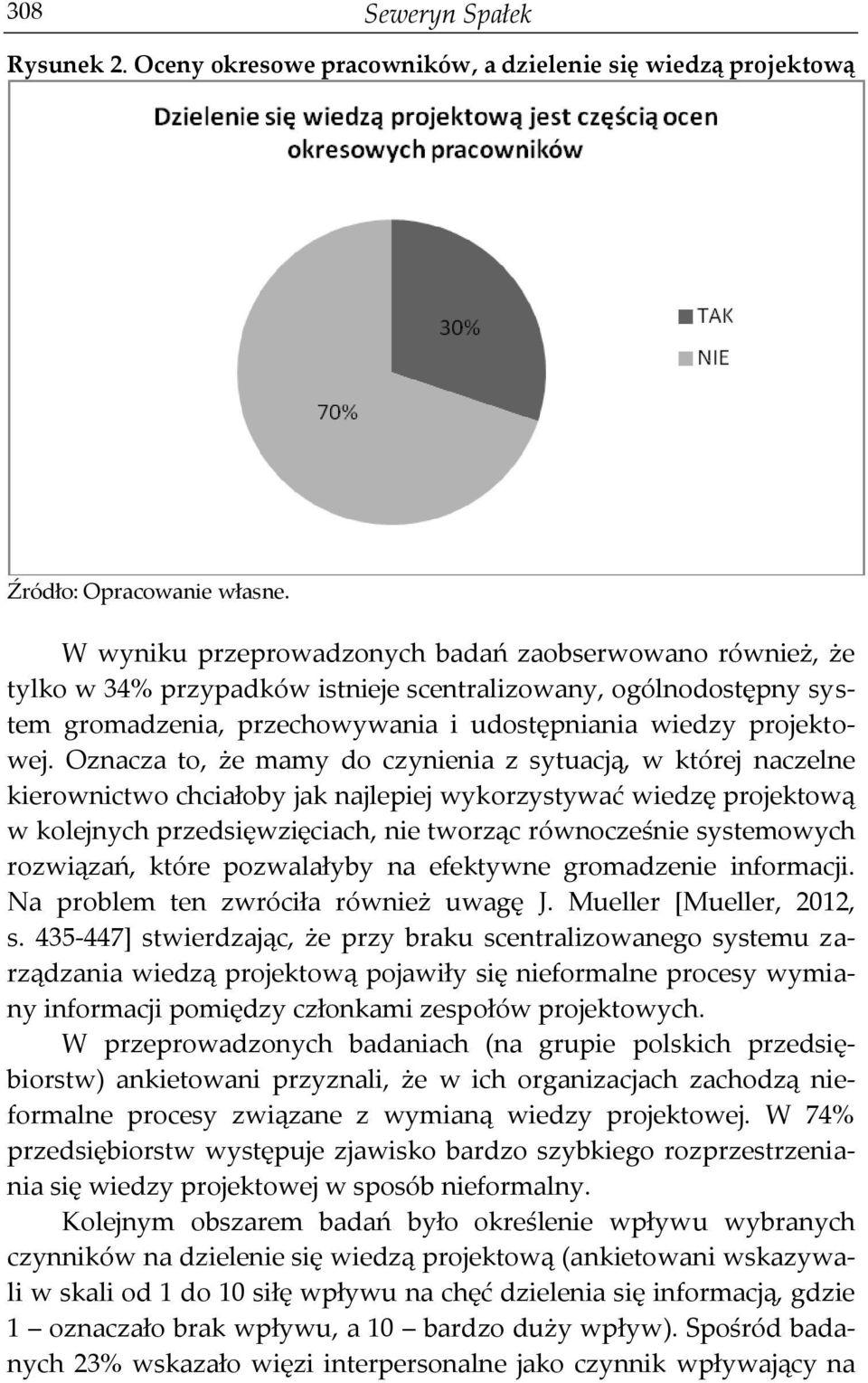 Oznacza to, że mamy do czynienia z sytuacją, w której naczelne kierownictwo chciałoby jak najlepiej wykorzystywać wiedzę projektową w kolejnych przedsięwzięciach, nie tworząc równocześnie systemowych