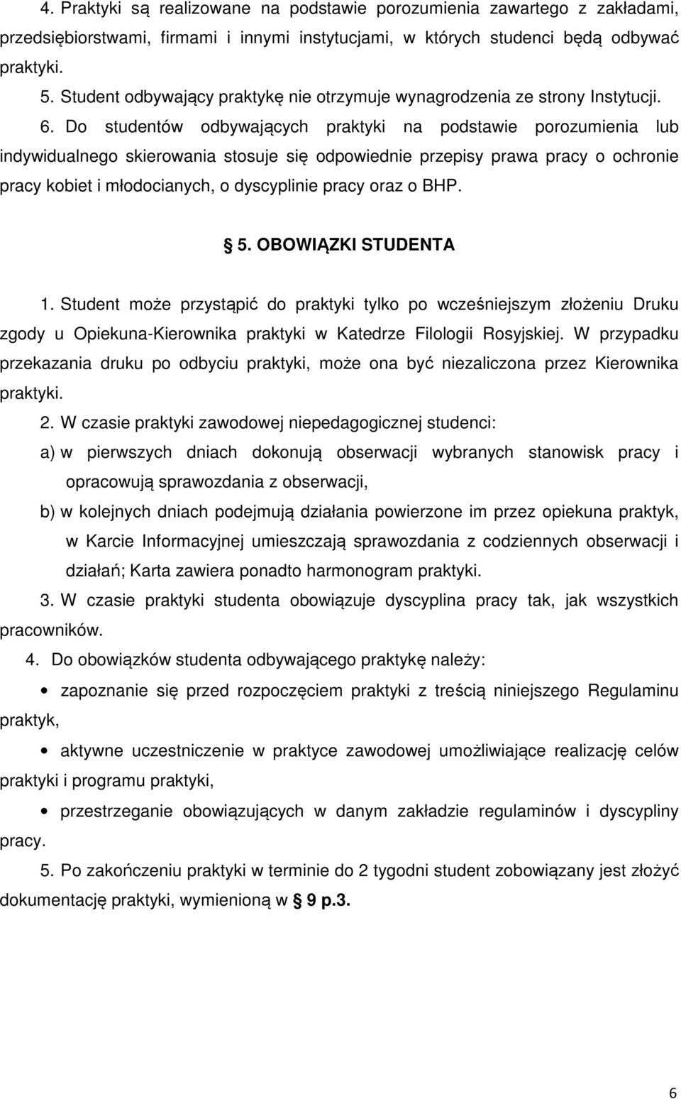 Do studentów odbywających praktyki na podstawie porozumienia lub indywidualnego skierowania stosuje się odpowiednie przepisy prawa pracy o ochronie pracy kobiet i młodocianych, o dyscyplinie pracy