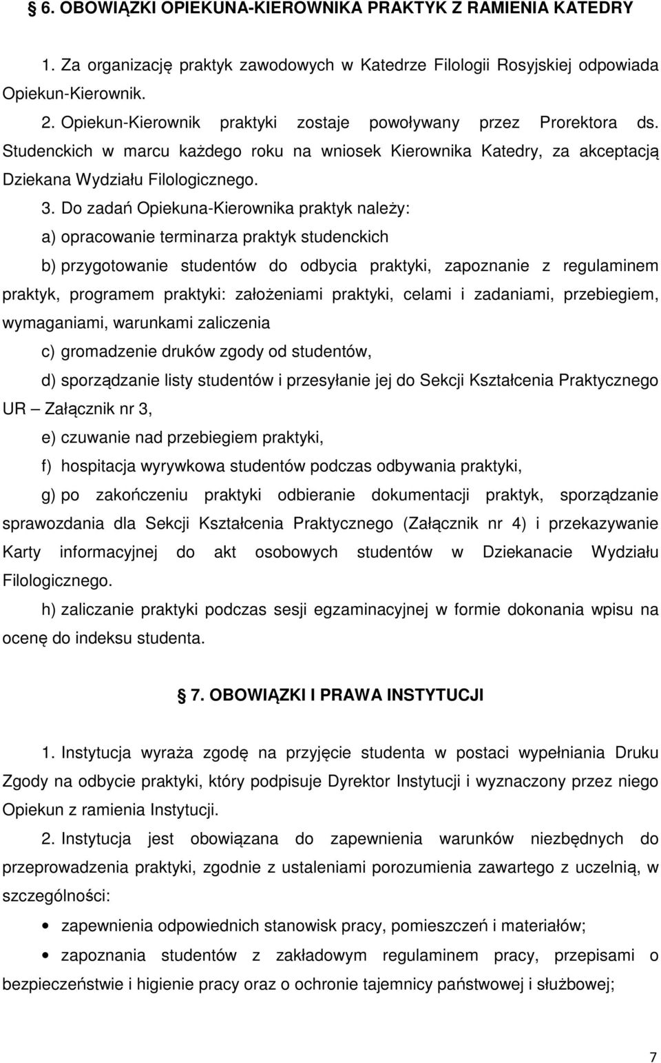 Do zadań Opiekuna-Kierownika praktyk należy: a) opracowanie terminarza praktyk studenckich b) przygotowanie studentów do odbycia praktyki, zapoznanie z regulaminem praktyk, programem praktyki: