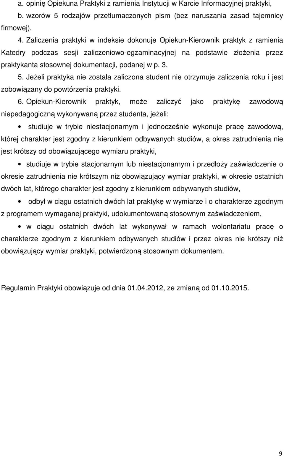 w p. 3. 5. Jeżeli praktyka nie została zaliczona student nie otrzymuje zaliczenia roku i jest zobowiązany do powtórzenia praktyki. 6.