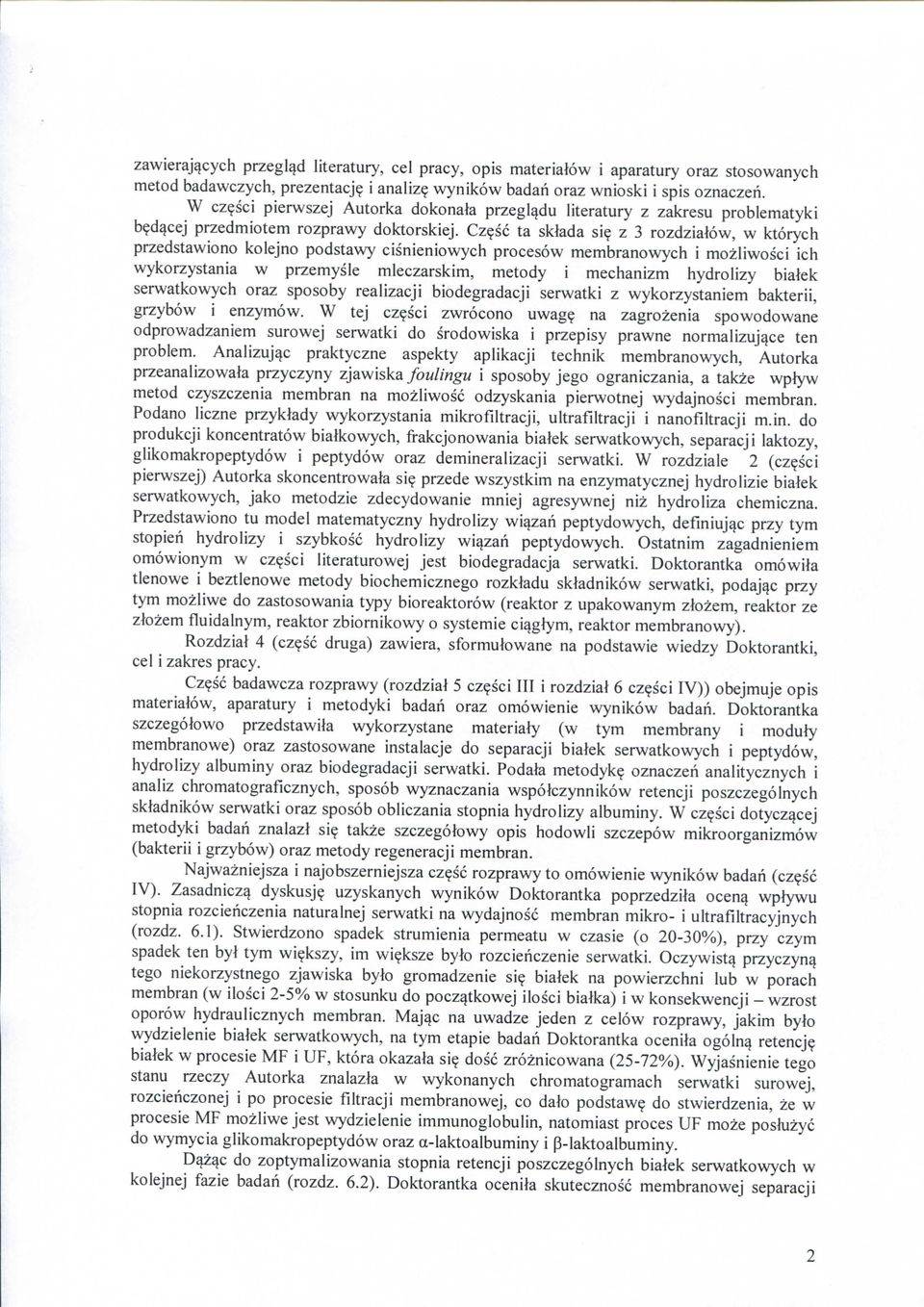 z 3 rozdzialow, w ktorych przedstawiono kolejno podstawy cisnieniowych procesow membranowych i mozliwosci ich wykorzystania w przemysle mleczarskim, metody i mechanizm hydrolizy biaiek serwatkowych