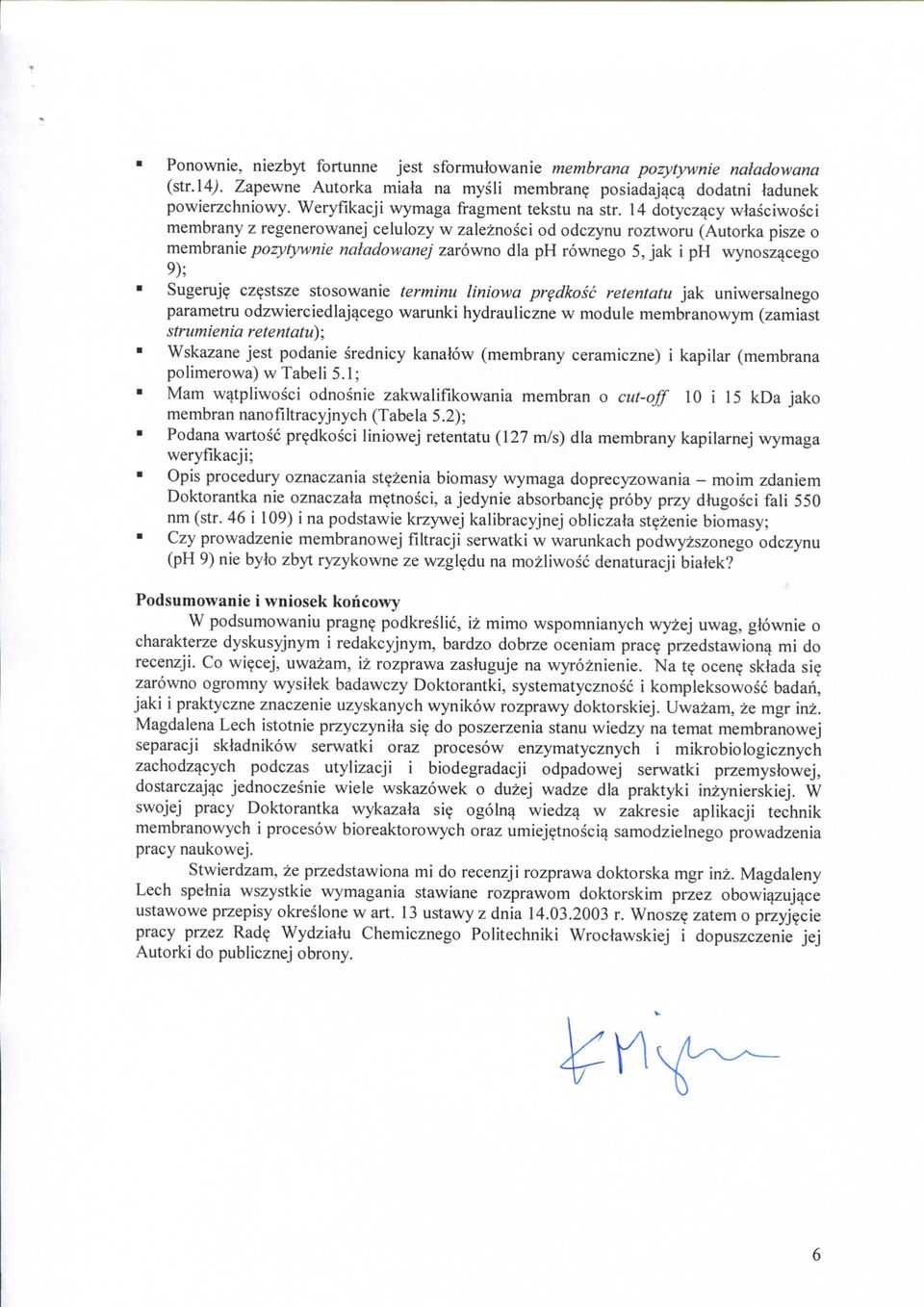 14 dotyczycy wlasciwosci membrany z regenerowanej celulozy w zaleznosci od odczynu roztworu (Autorka pisze o membranie pozytywnie naladowanej zarowno dla ph rownego 5, jak i ph wynoszycego 9);