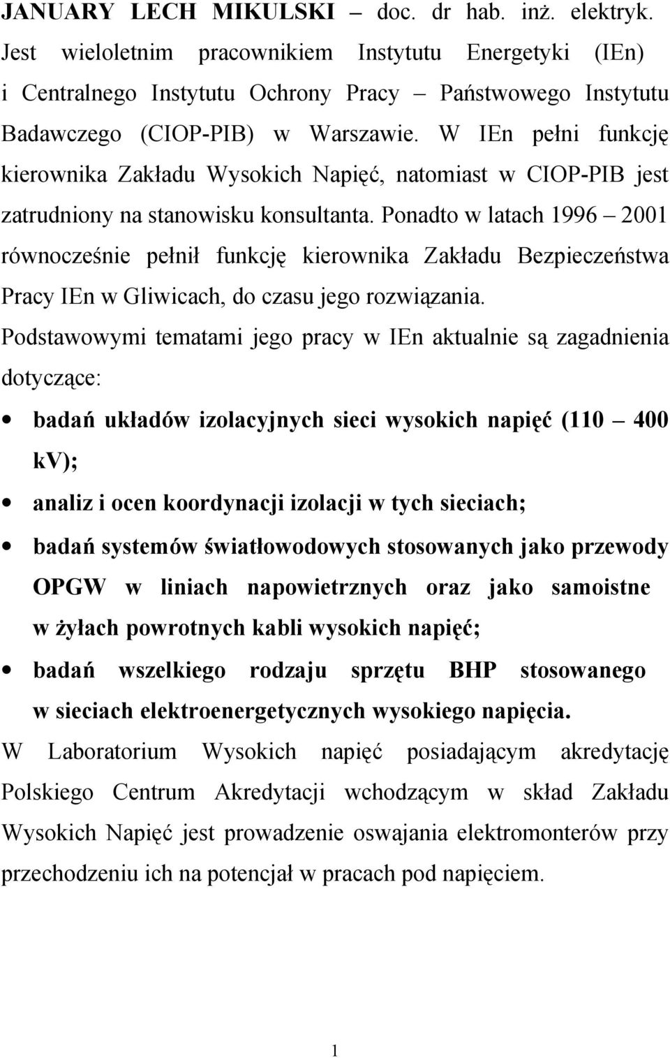 W IEn pełni funkcję kierownika Zakładu Wysokich Napięć, natomiast w CIOP-PIB jest zatrudniony na stanowisku konsultanta.