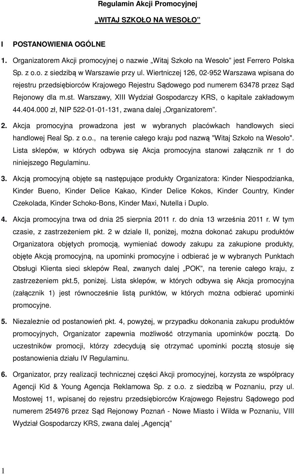 404.000 zł, NIP 522-01-01-131, zwana dalej Organizatorem. 2. Akcja promocyjna prowadzona jest w wybranych placówkach handlowych sieci handlowej Real Sp. z o.o., na terenie całego kraju pod nazwą "Witaj Szkoło na Wesoło".