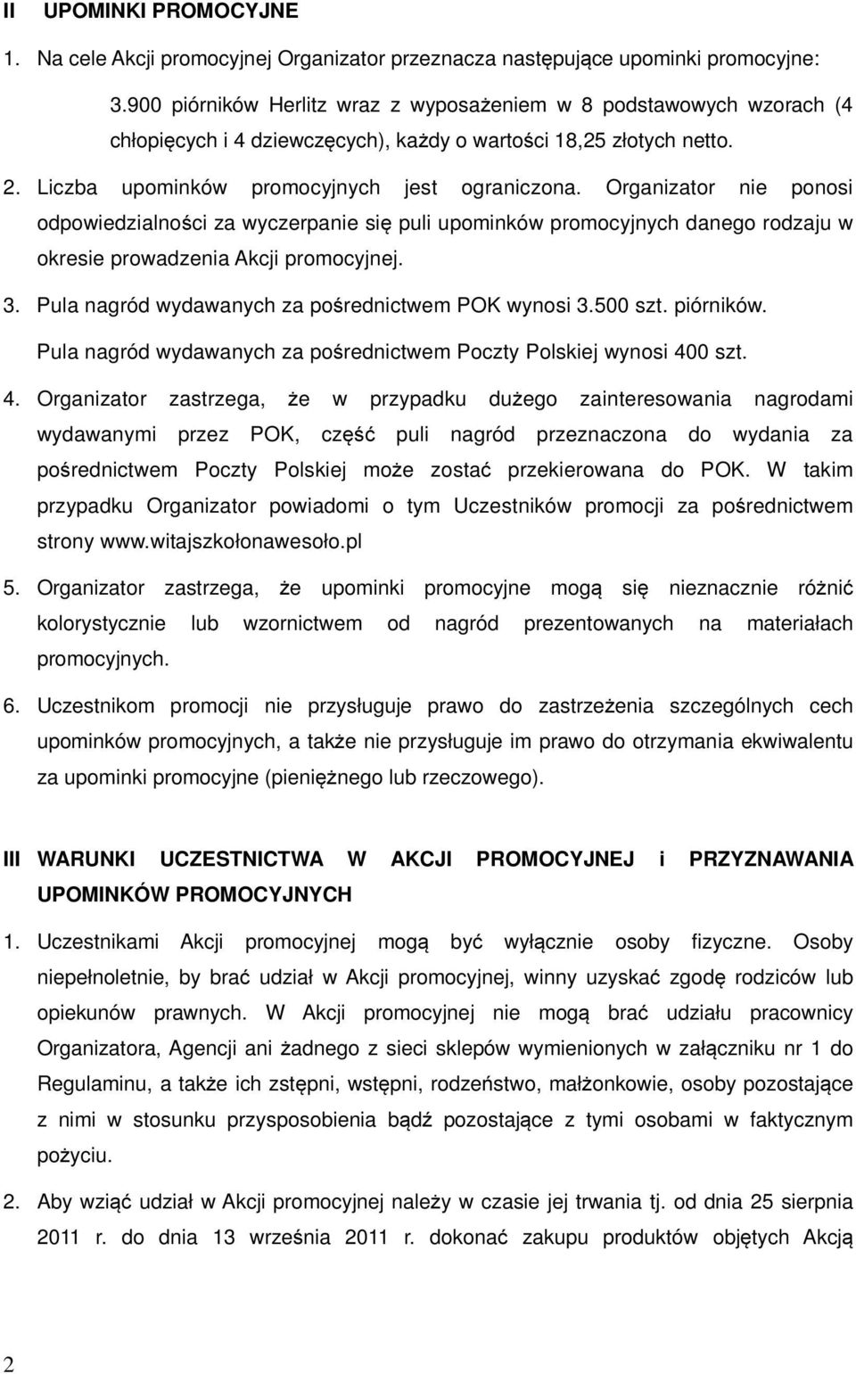 Organizator nie ponosi odpowiedzialności za wyczerpanie się puli upominków promocyjnych danego rodzaju w okresie prowadzenia Akcji promocyjnej. 3. Pula nagród wydawanych za pośrednictwem POK wynosi 3.