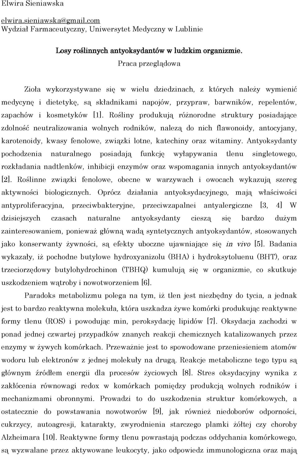 Rośliny produkują różnorodne struktury posiadające zdolność neutralizowania wolnych rodników, nalezą do nich flawonoidy, antocyjany, karotenoidy, kwasy fenolowe, związki lotne, katechiny oraz