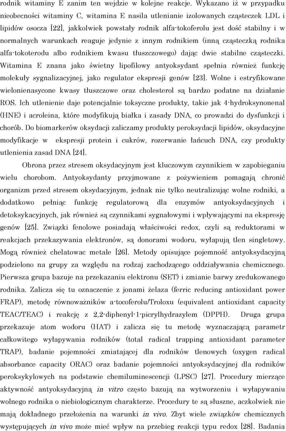 normalnych warunkach reaguje jedynie z innym rodnikiem (inną cząsteczką rodnika alfa-tokoterodu albo rodnikiem kwasu tłuszczowego) dając dwie stabilne cząsteczki.