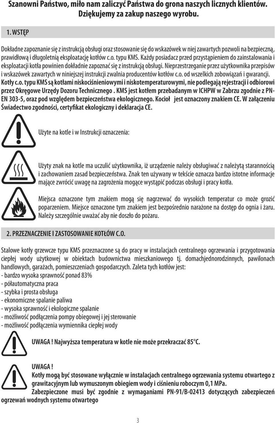 Każdy posiadacz przed przystąpieniem do zainstalowania i eksploatacji kotła powinien dokładnie zapoznać się z instrukcją obsługi.