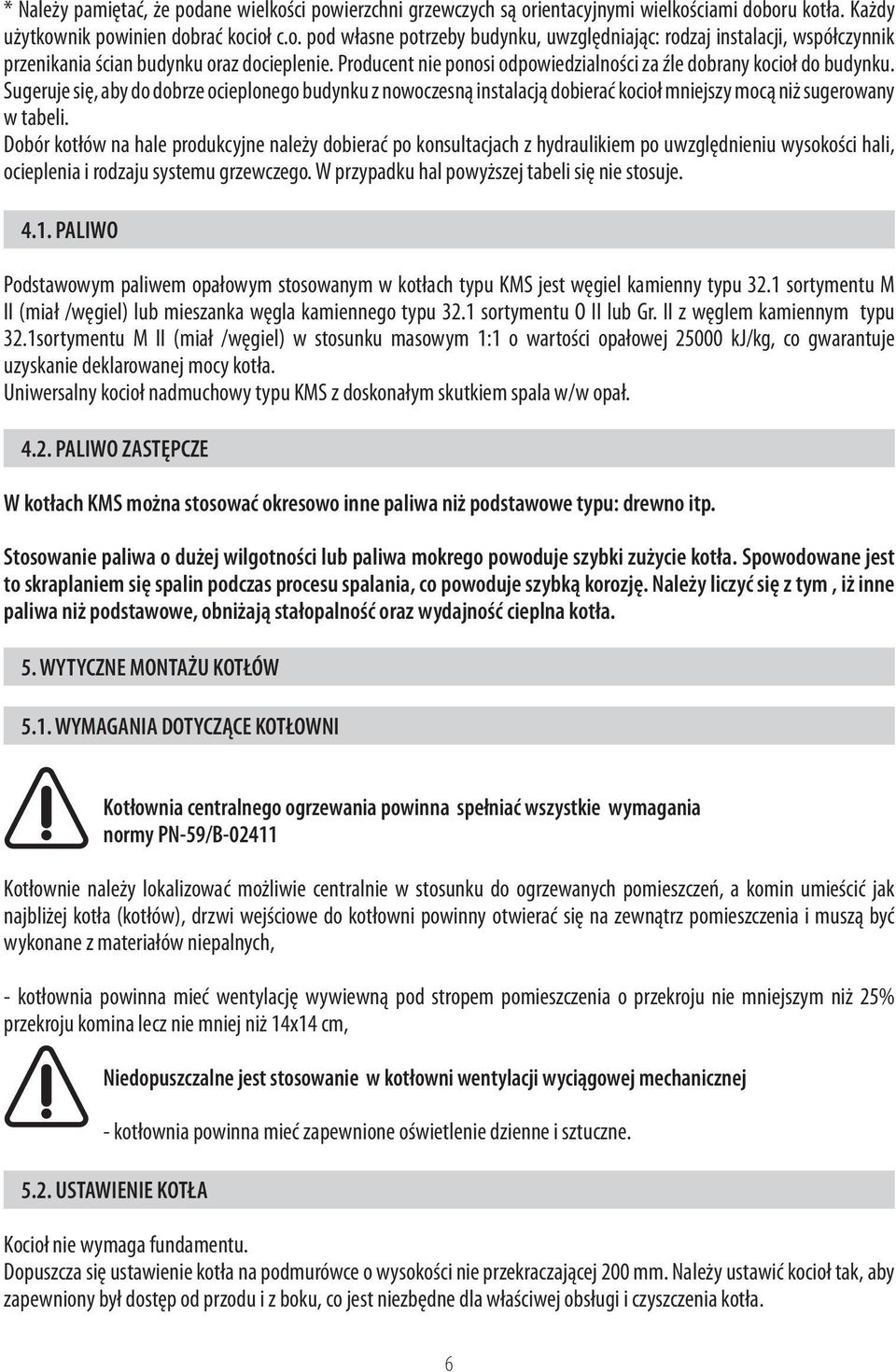 Dobór kotłów na hale produkcyjne należy dobierać po konsultacjach z hydraulikiem po uwzględnieniu wysokości hali, ocieplenia i rodzaju systemu grzewczego.