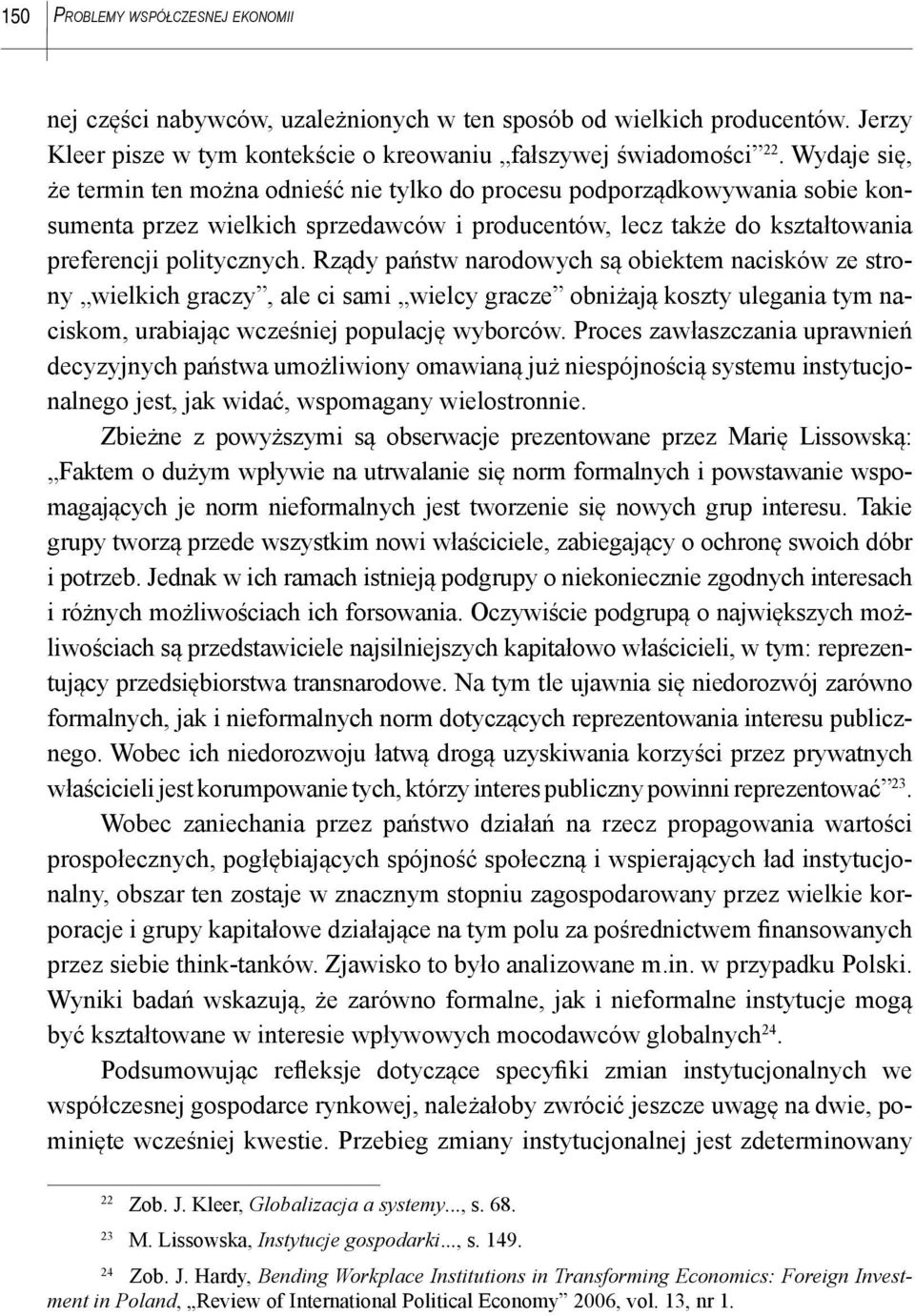 Rządy państw narodowych są obiektem nacisków ze strony wielkich graczy, ale ci sami wielcy gracze obniżają koszty ulegania tym naciskom, urabiając wcześniej populację wyborców.