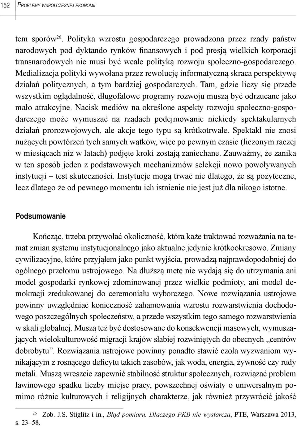 społeczno-gospodarczego. Medializacja polityki wywołana przez rewolucję informatyczną skraca perspektywę działań politycznych, a tym bardziej gospodarczych.