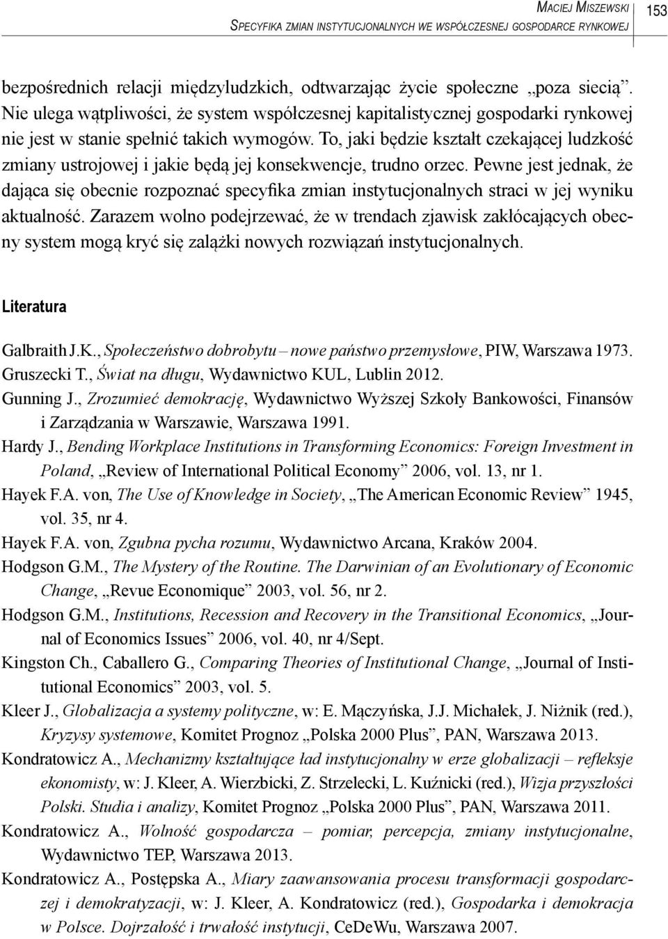 To, jaki będzie kształt czekającej ludzkość zmiany ustrojowej i jakie będą jej konsekwencje, trudno orzec.