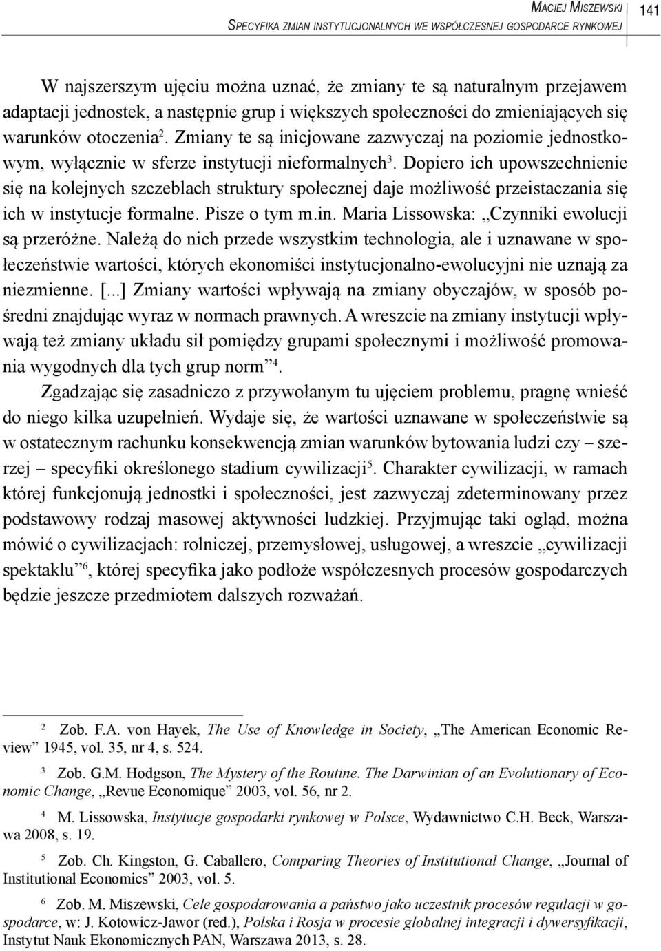 Dopiero ich upowszechnienie się na kolejnych szczeblach struktury społecznej daje możliwość przeistaczania się ich w instytucje formalne. Pisze o tym m.in. Maria Lissowska: Czynniki ewolucji są przeróżne.