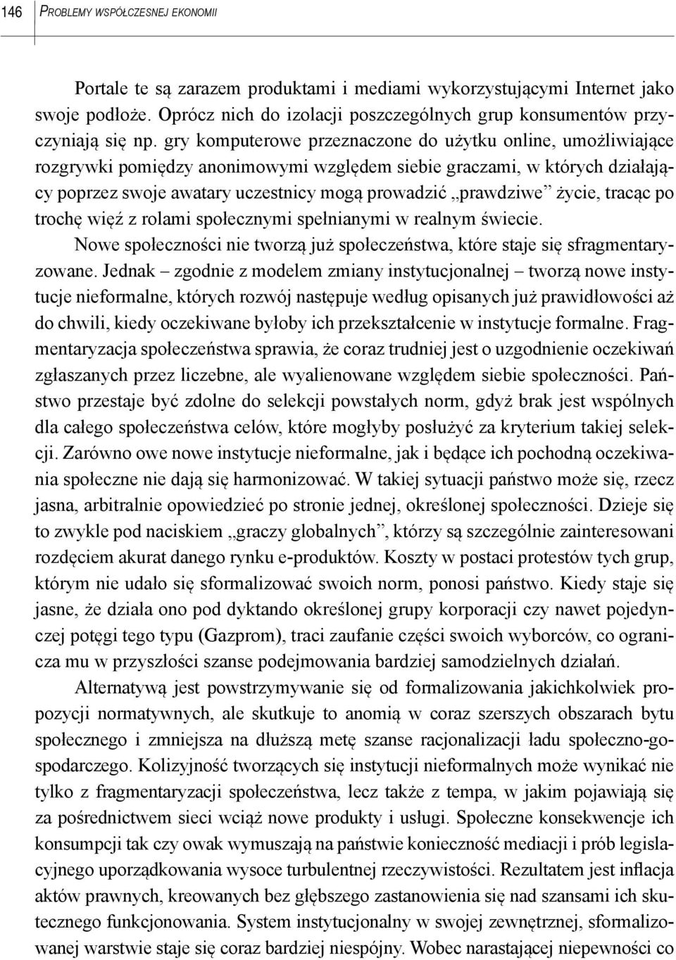 życie, tracąc po trochę więź z rolami społecznymi spełnianymi w realnym świecie. Nowe społeczności nie tworzą już społeczeństwa, które staje się sfragmentaryzowane.