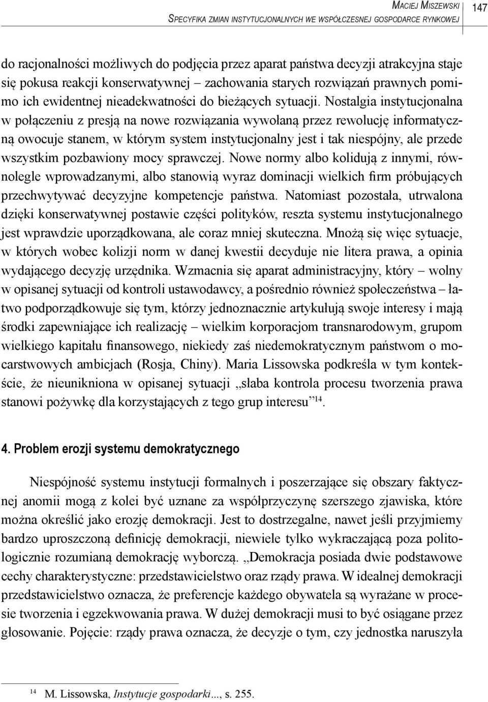 Nostalgia instytucjonalna w połączeniu z presją na nowe rozwiązania wywołaną przez rewolucję informatyczną owocuje stanem, w którym system instytucjonalny jest i tak niespójny, ale przede wszystkim