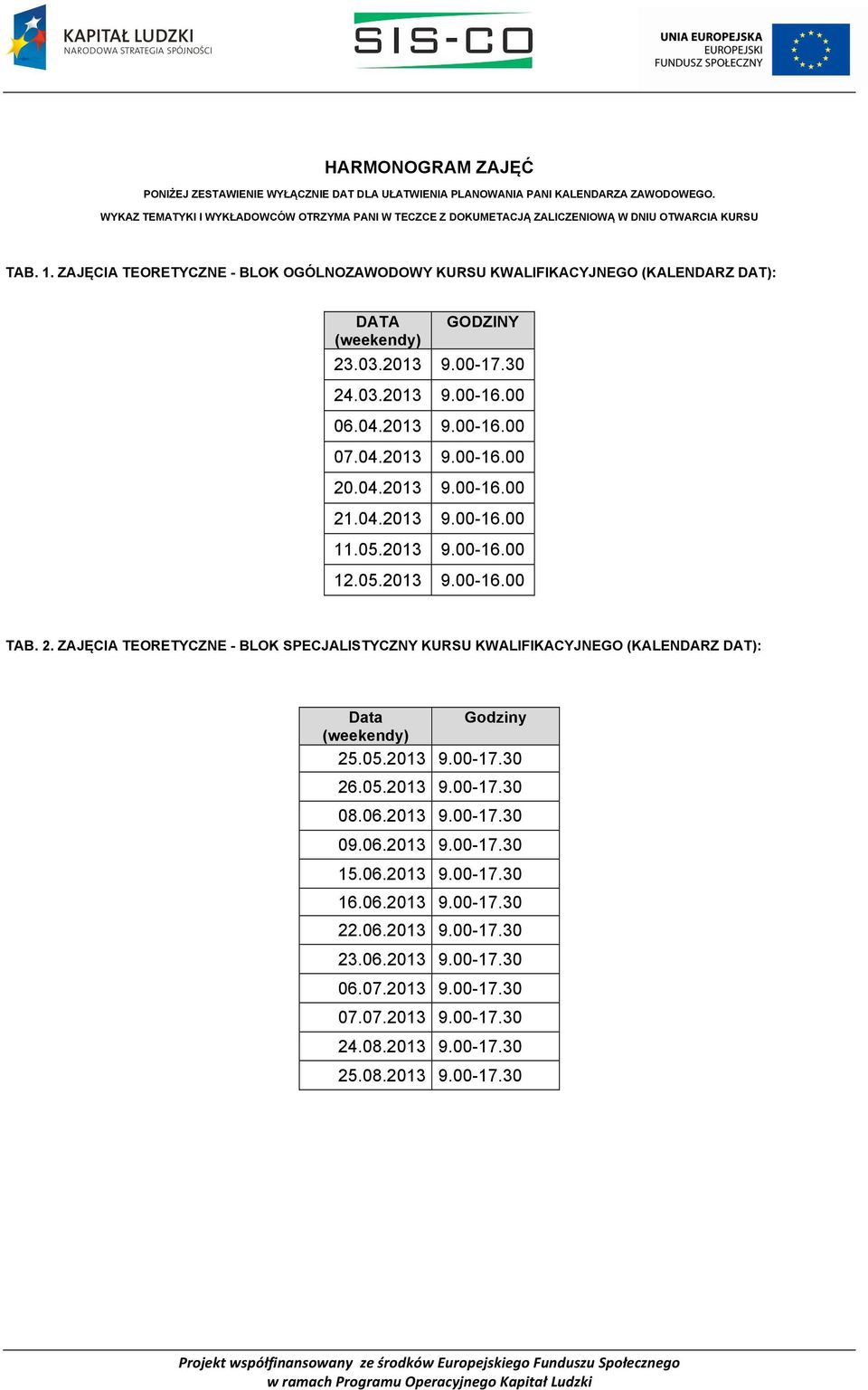 ZAJĘCIA TEORETYCZNE - BLOK OGÓLNOZAWODOWY KURSU KWALIFIKACYJNEGO (KALENDARZ DAT): DATA (weekendy) GODZINY 23.03.2013 9.00-17.30 24.03.2013 9.00-16.00 06.04.2013 9.00-16.00 07.04.2013 9.00-16.00 20.04.2013 9.00-16.00 21.