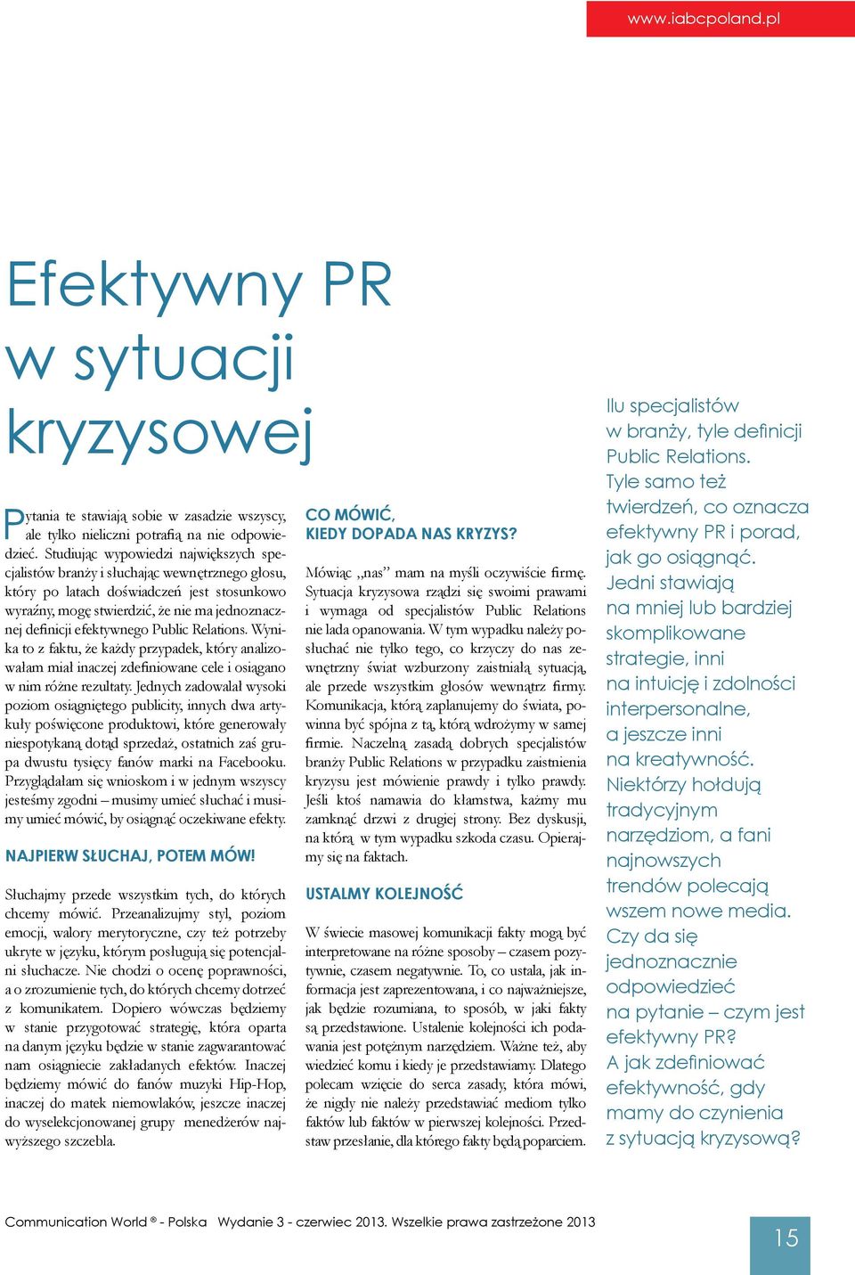 efektywnego Public Relations. Wynika to z faktu, że każdy przypadek, który analizowałam miał inaczej zdefiniowane cele i osiągano w nim różne rezultaty.