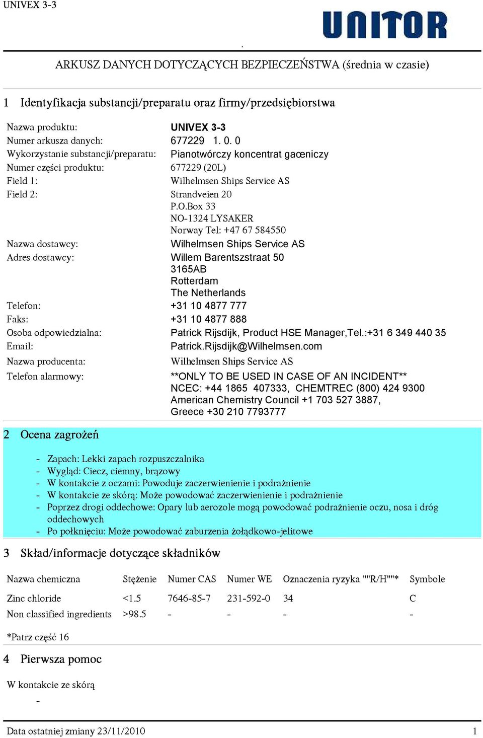 Box 33 NO-1324 LYSAKER Norway Tel: +47 67 584550 Nazwa dostawcy: Adres dostawcy: Willem Barentszstraat 50 3165AB Rotterdam The Netherlands Telefon: +31 10 4877 777 Faks: +31 10 4877 888 Osoba