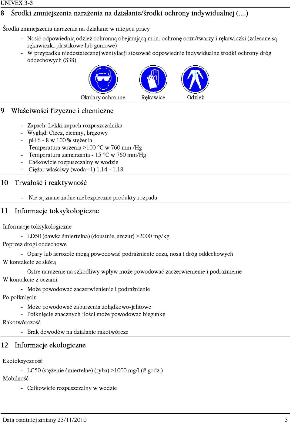 Okulary ochronne Rêkawice Odzie - Zapach: Lekki zapach rozpuszczalnika - Wygl¹d: Ciecz, ciemny, br¹zowy - ph 6-8 w 100 % stê enia - Temperatura wrzenia >100 C w 760 mm /Hg - Temperatura zamarzania -