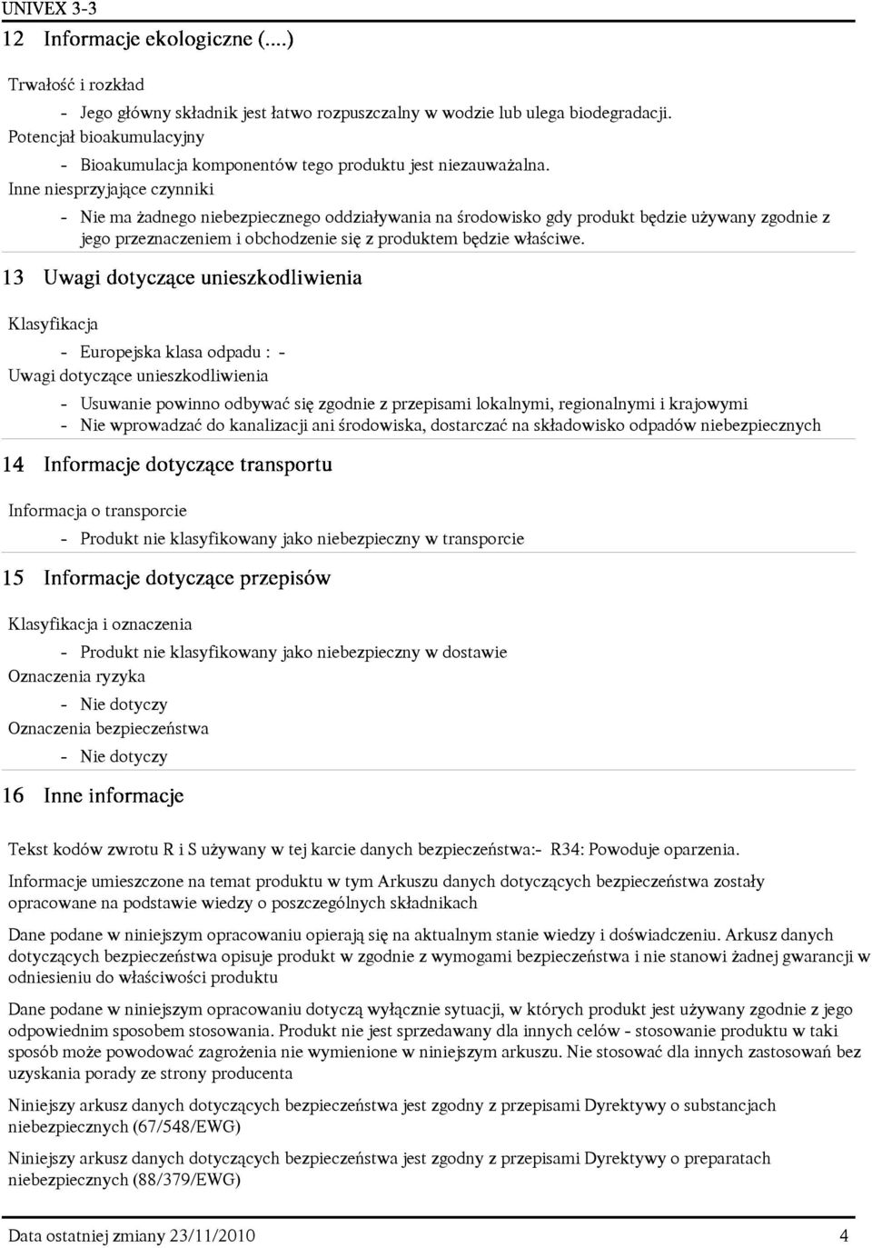 Klasyfikacja - Europejska klasa odpadu : - Uwagi dotycz¹ce unieszkodliwienia - Usuwanie powinno odbywaæ siê zgodnie z przepisami lokalnymi, regionalnymi i krajowymi - Nie wprowadzaæ do kanalizacji