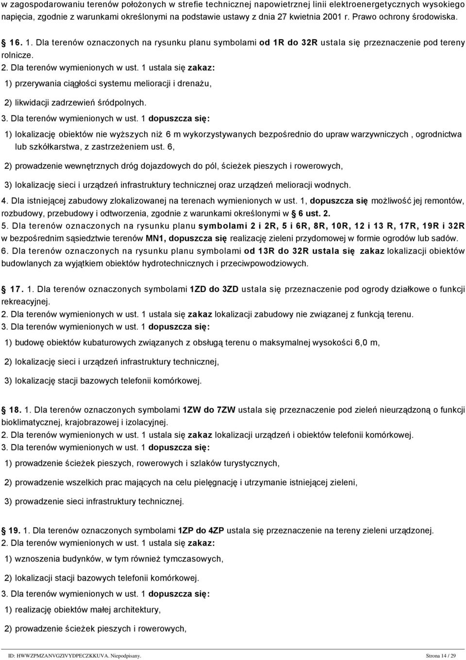 Dla terenu oznaczonego na rysunku planu symbolem 1PU ustala się nakaz przestrzegania ograniczeń w zagospodarowaniu terenów położonych w strefie technicznej napowietrznej linii elektroenergetycznych