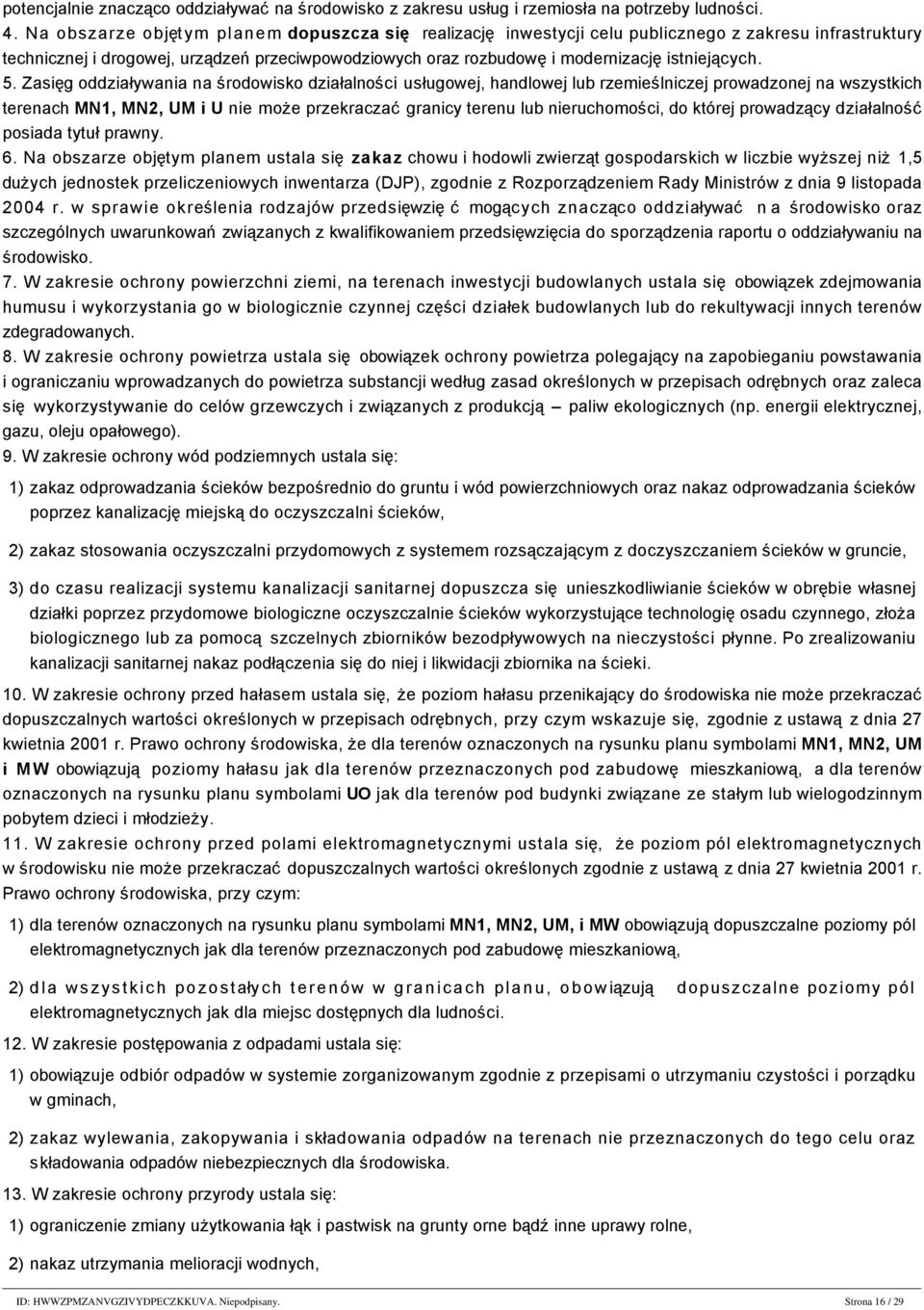 Na terenach oznaczonych na rysunku planu symbolami UM i U dopuszcza się realizację przedsięwzięć mogących potencjalnie znacząco oddziaływać na środowisko z zakresu usług i rzemiosła na potrzeby