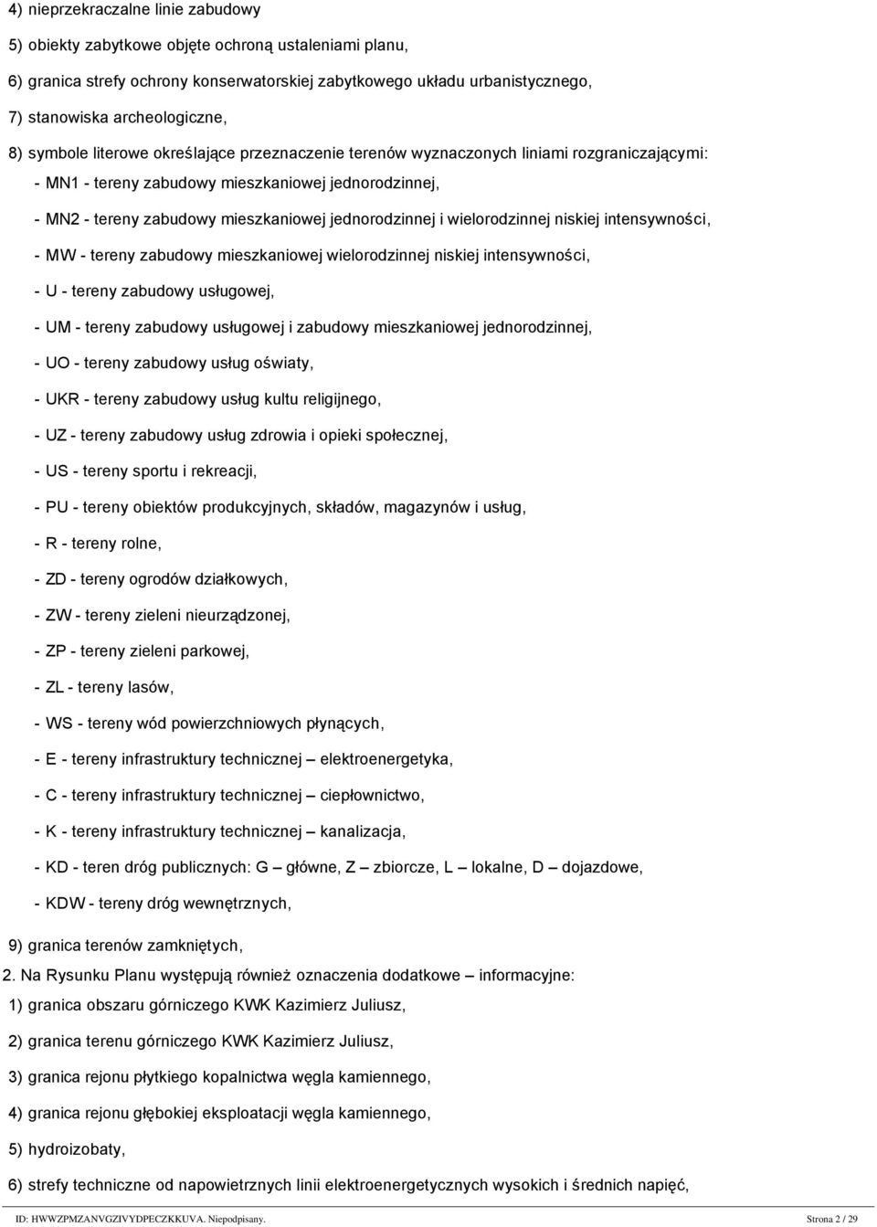 przeznaczenie terenów wyznaczonych liniami rozgraniczającymi: - MN1 - tereny zabudowy mieszkaniowej jednorodzinnej, - MN2 - tereny zabudowy mieszkaniowej jednorodzinnej i wielorodzinnej niskiej