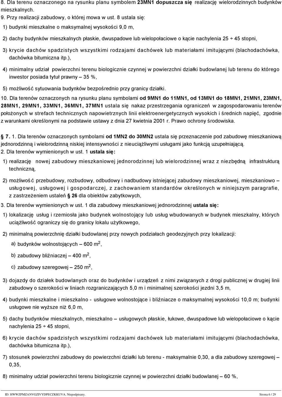 8 ustala się: 1) budynki mieszkalne o maksymalnej wysokości 9,0 m, 2) dachy budynków mieszkalnych płaskie, dwuspadowe lub wielopołaciowe o kącie nachylenia 25 45 stopni, 3) krycie dachów spadzistych