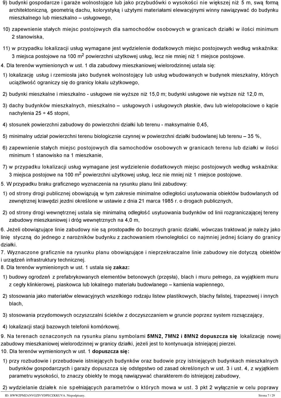 postojowych dla samochodów osobowych w granicach działki w ilości minimum 2 stanowiska, 11) w przypadku lokalizacji usług wymagane jest wydzielenie dodatkowych miejsc postojowych według wskaźnika: 3