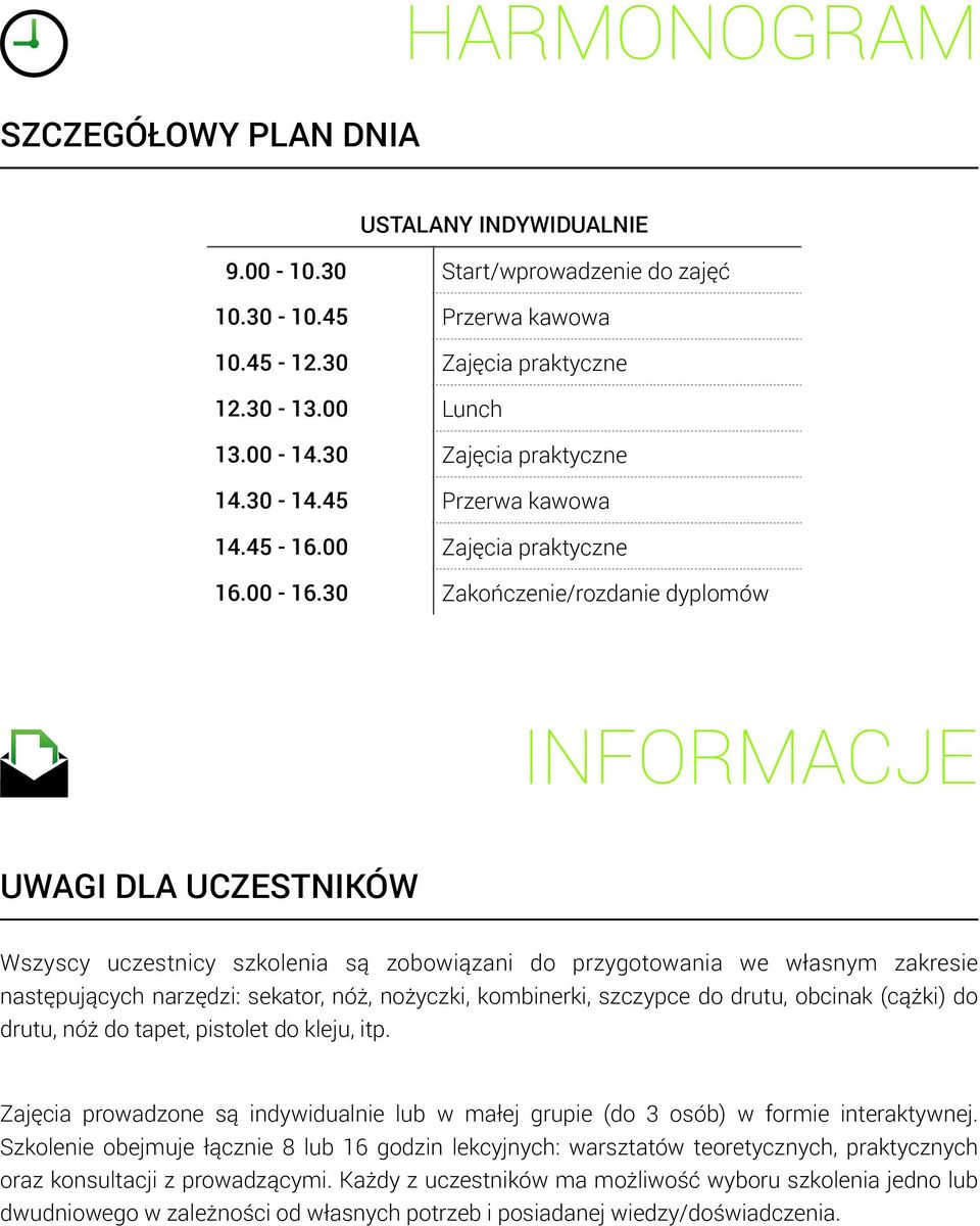 30 Zakończenie/rozdanie dyplomów INFORMACJE UWAGI DLA UCZESTNIKÓW Wszyscy uczestnicy szkolenia są zobowiązani do przygotowania we własnym zakresie następujących narzędzi: sekator, nóż, nożyczki,