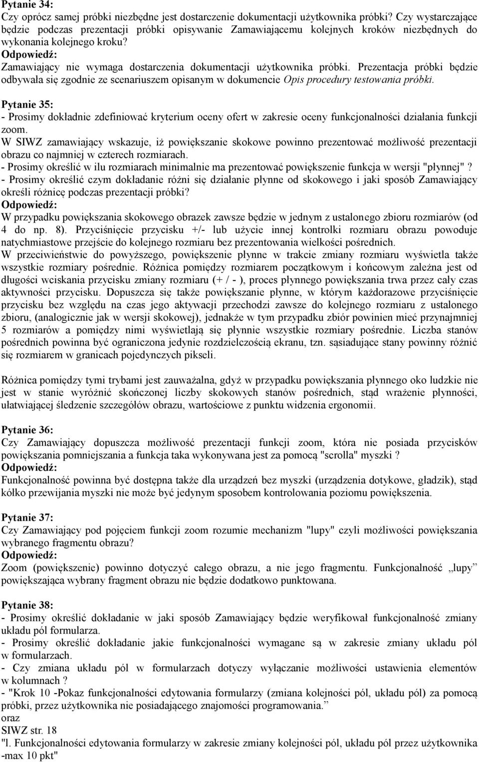 Zamawiający nie wymaga dostarczenia dokumentacji użytkownika próbki. Prezentacja próbki będzie odbywała się zgodnie ze scenariuszem opisanym w dokumencie Opis procedury testowania próbki.