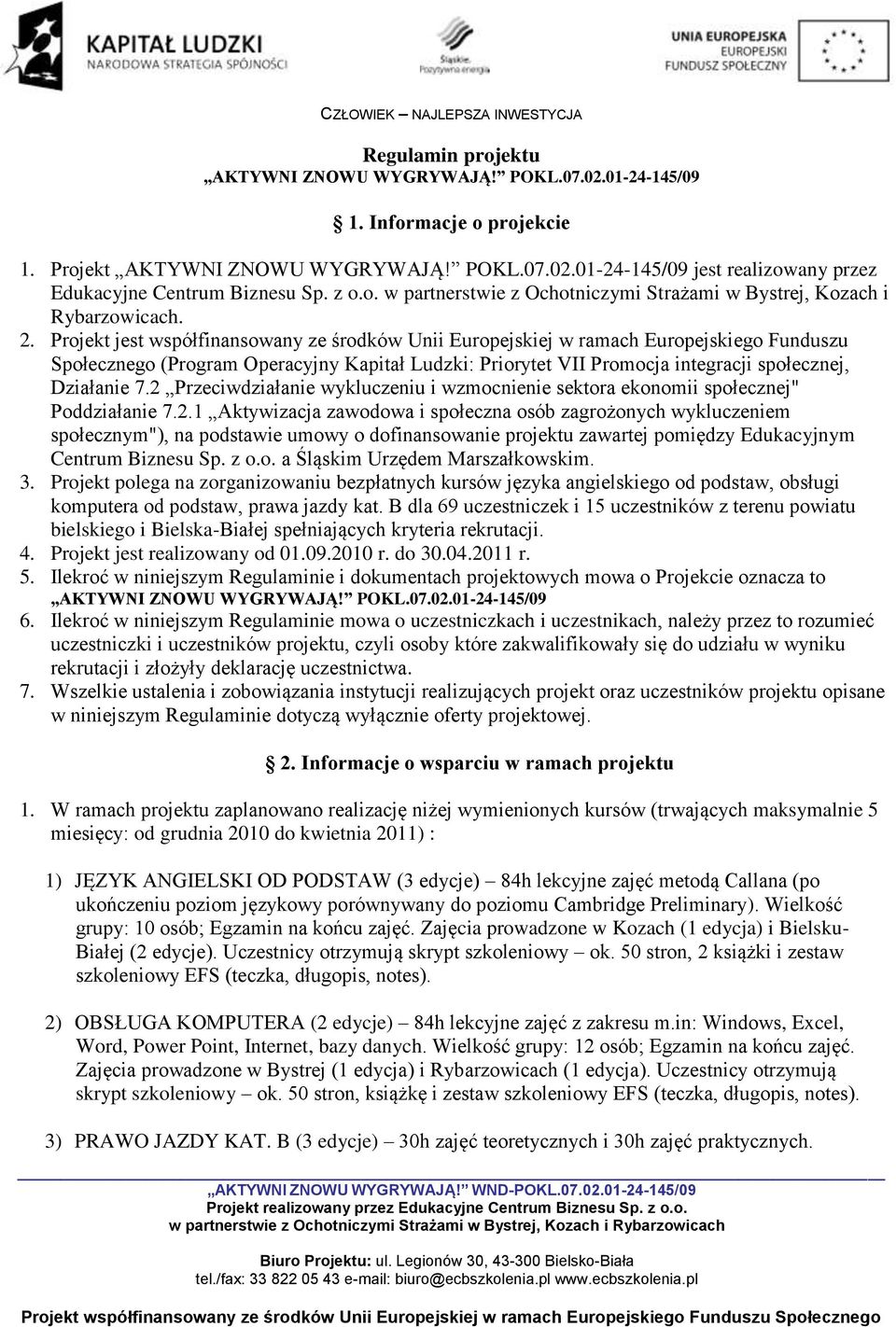 Projekt jest współfinansowany ze środków Unii Europejskiej w ramach Europejskiego Funduszu Społecznego (Program Operacyjny Kapitał Ludzki: Priorytet VII Promocja integracji społecznej, Działanie 7.