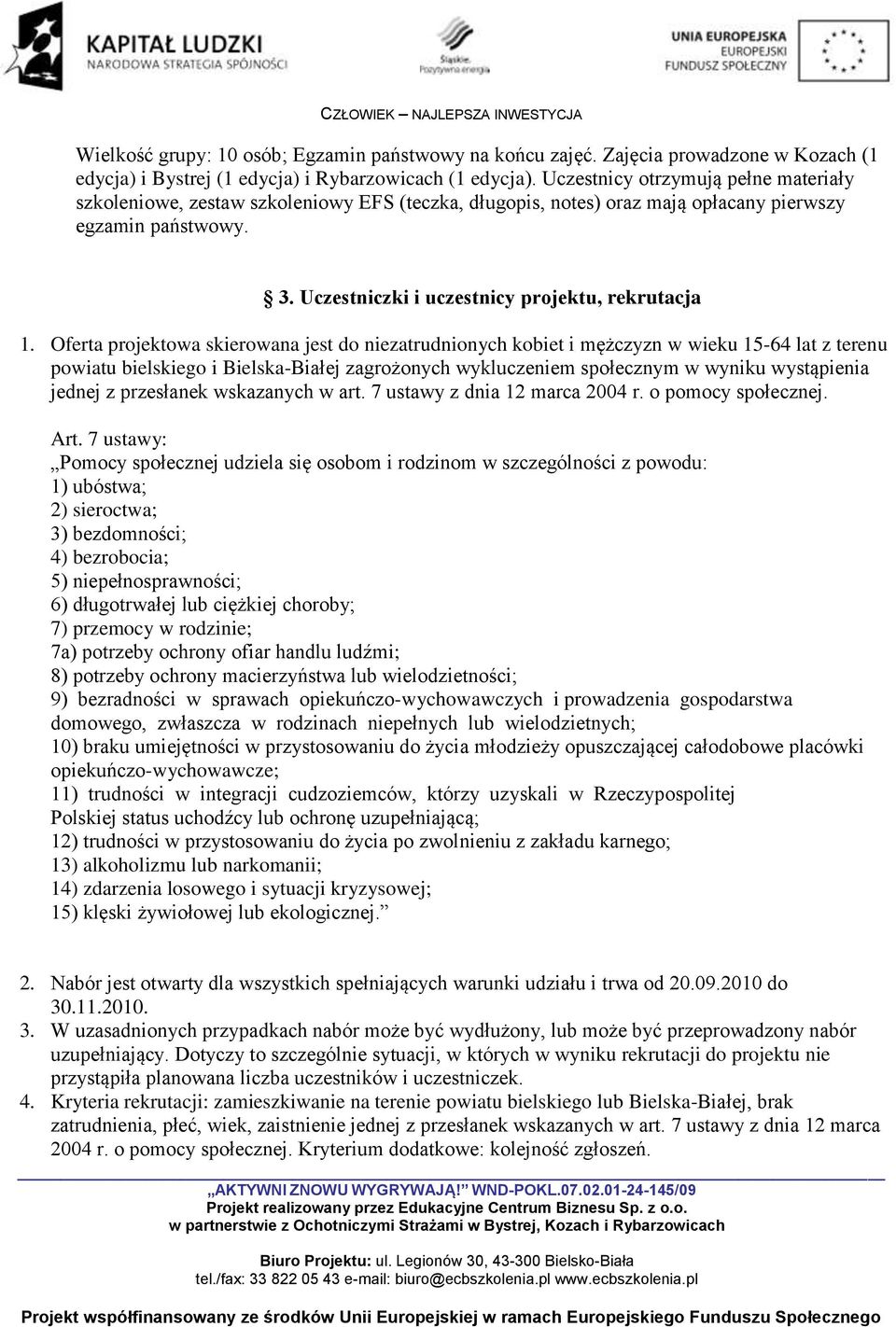 Oferta projektowa skierowana jest do niezatrudnionych kobiet i mężczyzn w wieku 15-64 lat z terenu powiatu bielskiego i Bielska-Białej zagrożonych wykluczeniem społecznym w wyniku wystąpienia jednej