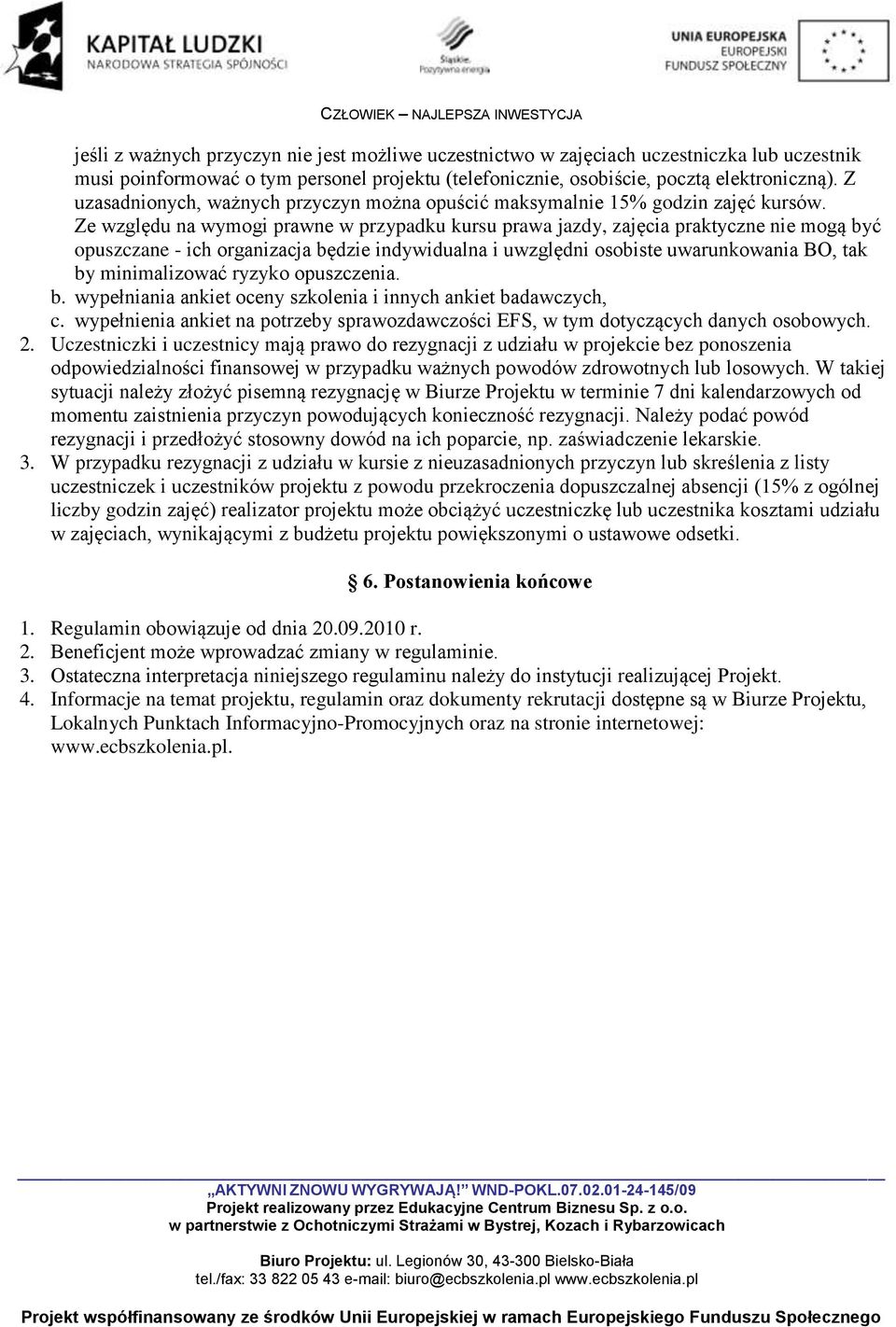 Ze względu na wymogi prawne w przypadku kursu prawa jazdy, zajęcia praktyczne nie mogą być opuszczane - ich organizacja będzie indywidualna i uwzględni osobiste uwarunkowania BO, tak by minimalizować