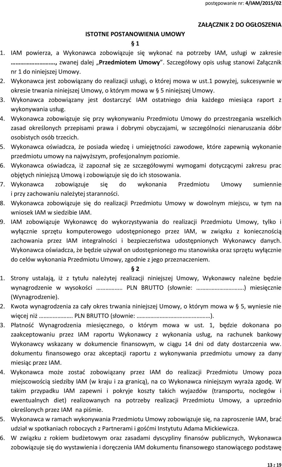 1 powyżej, sukcesywnie w okresie trwania niniejszej Umowy, o którym mowa w 5 niniejszej Umowy. 3. Wykonawca zobowiązany jest dostarczyć IAM ostatniego dnia każdego miesiąca raport z wykonywania usług.